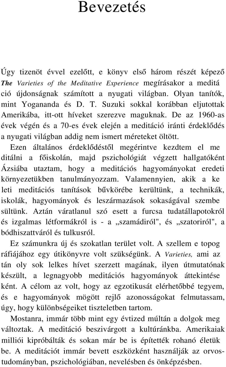 De az 1960-as évek végén és a 70-es évek elején a meditáció iránti érdeklődés a nyugati világban addig nem ismert méreteket öltött.