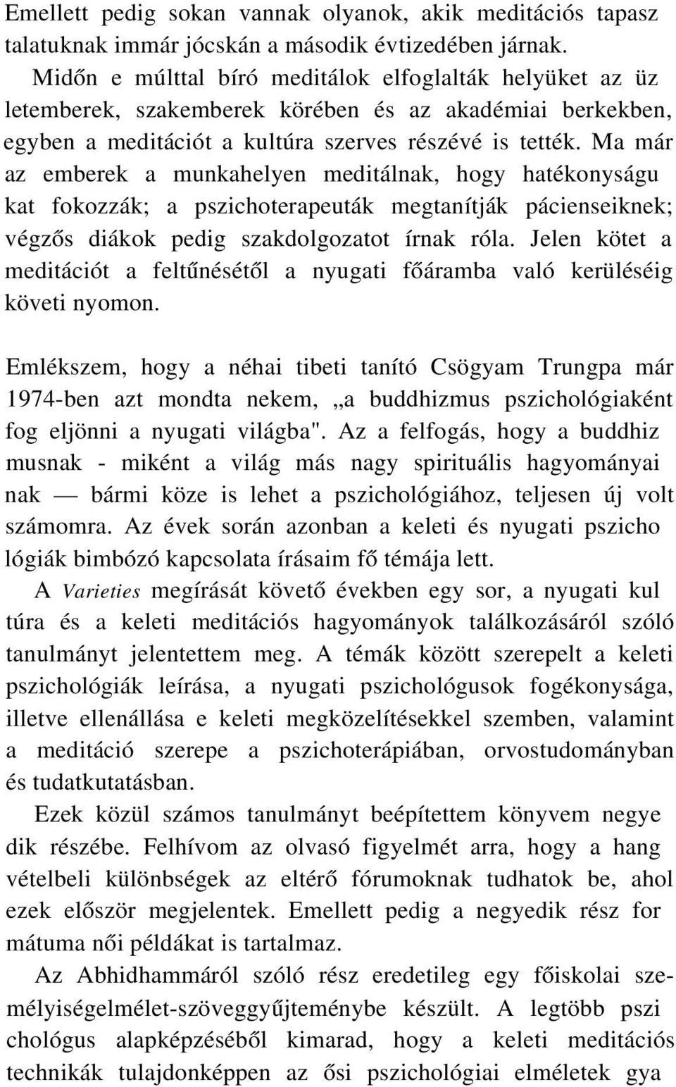 Ma már az emberek a munkahelyen meditálnak, hogy hatékonyságukat fokozzák; a pszichoterapeuták megtanítják pácienseiknek; végzős diákok pedig szakdolgozatot írnak róla.