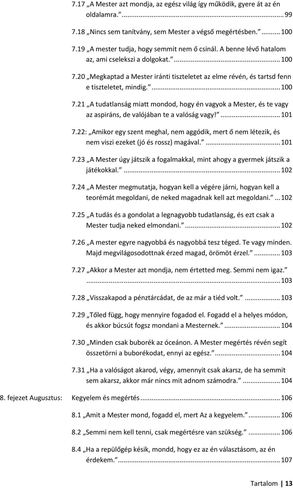 ... 101 7.22: Amikor egy szent meghal, nem aggódik, mert ő nem létezik, és nem viszi ezeket (jó és rossz) magával.... 101 7.23 A Mester úgy játszik a fogalmakkal, mint ahogy a gyermek játszik a játékokkal.