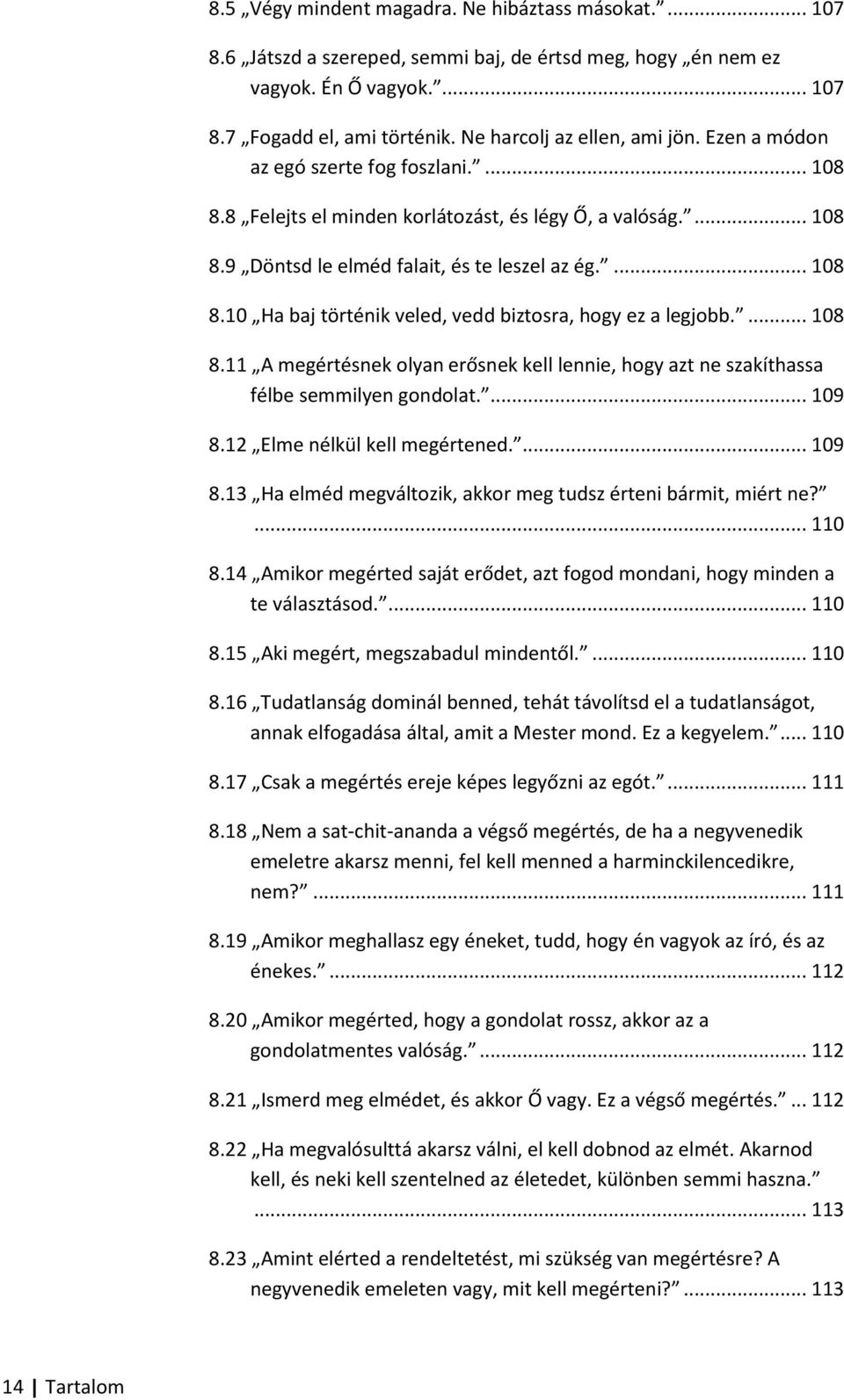 ... 108 8.11 A megértésnek olyan erősnek kell lennie, hogy azt ne szakíthassa félbe semmilyen gondolat.... 109 8.12 Elme nélkül kell megértened.... 109 8.13 Ha elméd megváltozik, akkor meg tudsz érteni bármit, miért ne?