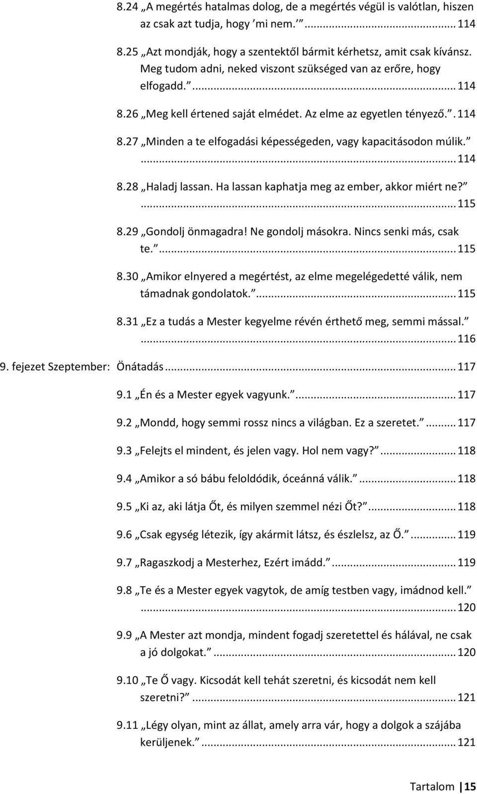 ... 114 8.28 Haladj lassan. Ha lassan kaphatja meg az ember, akkor miért ne?... 115 8.29 Gondolj önmagadra! Ne gondolj másokra. Nincs senki más, csak te.... 115 8.30 Amikor elnyered a megértést, az elme megelégedetté válik, nem támadnak gondolatok.
