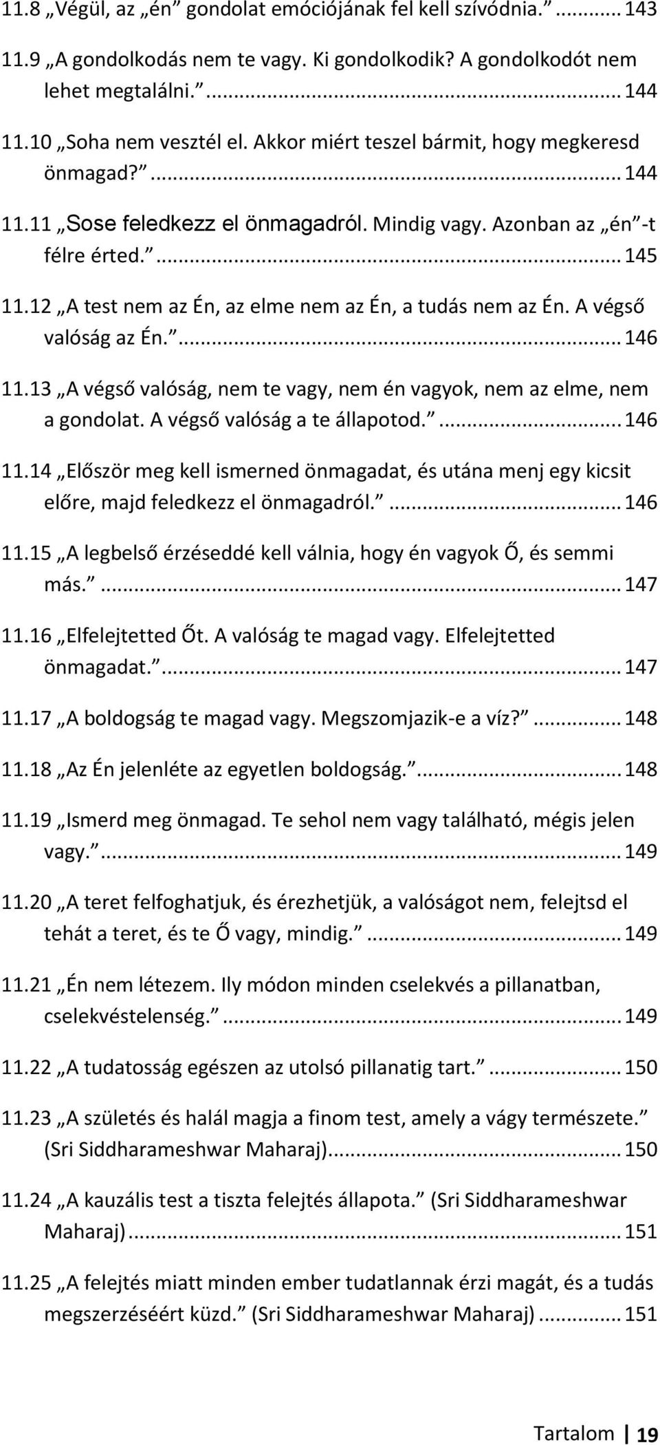 12 A test nem az Én, az elme nem az Én, a tudás nem az Én. A végső valóság az Én.... 146 11.13 A végső valóság, nem te vagy, nem én vagyok, nem az elme, nem a gondolat. A végső valóság a te állapotod.