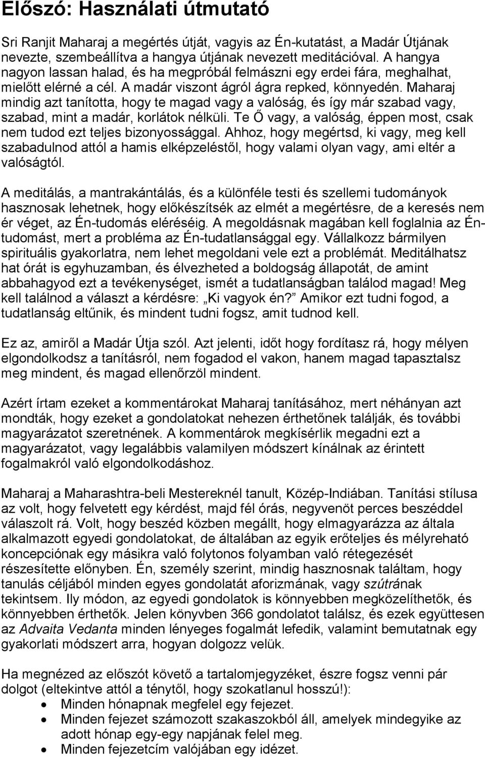 Maharaj mindig azt tanította, hogy te magad vagy a valóság, és így már szabad vagy, szabad, mint a madár, korlátok nélküli. Te Ő vagy, a valóság, éppen most, csak nem tudod ezt teljes bizonyossággal.