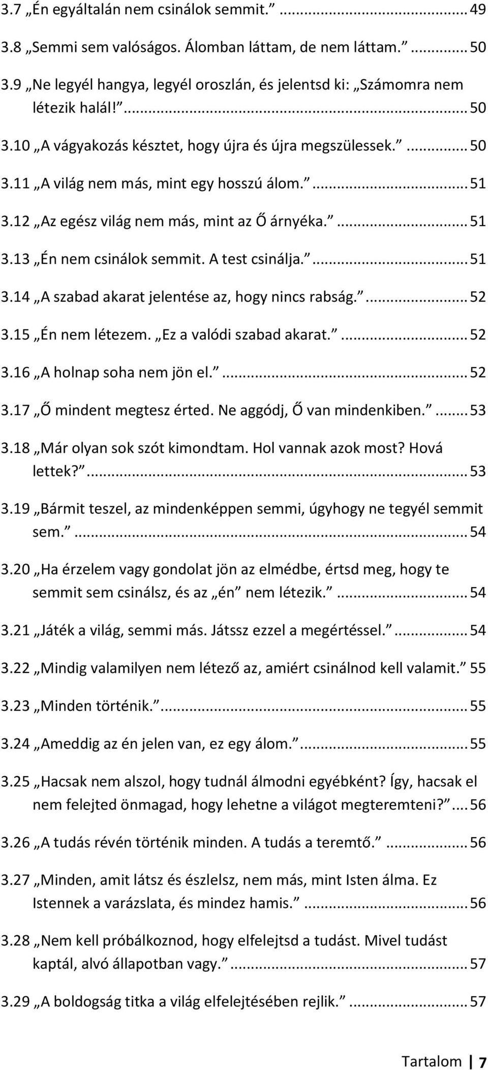 ... 52 3.15 Én nem létezem. Ez a valódi szabad akarat.... 52 3.16 A holnap soha nem jön el.... 52 3.17 Ő mindent megtesz érted. Ne aggódj, Ő van mindenkiben.... 53 3.18 Már olyan sok szót kimondtam.