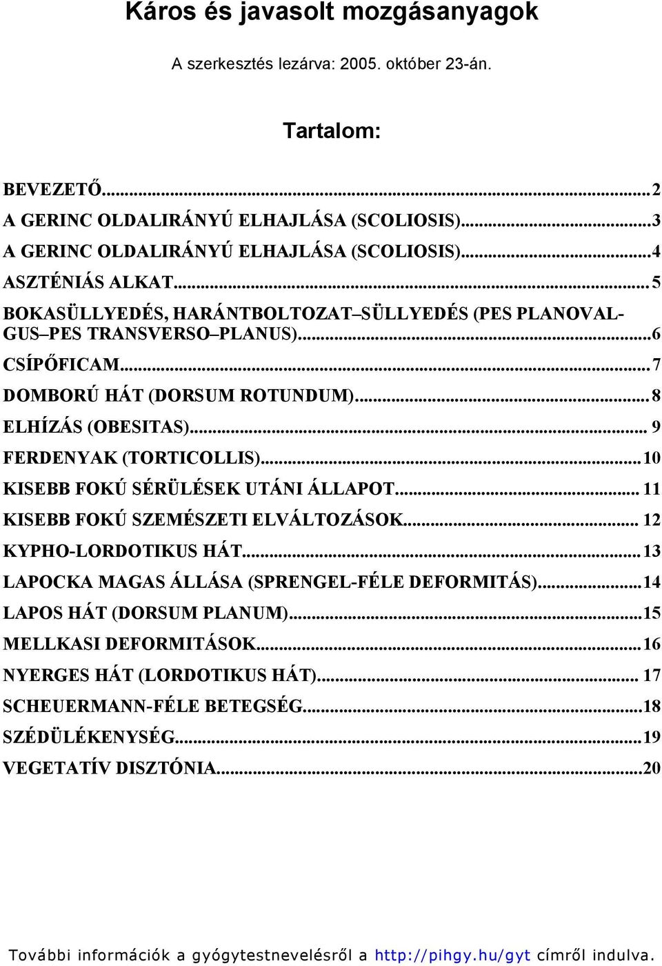 ..7 DOMBORÚ HÁT (DORSUM ROTUNDUM)... 8 ELHÍZÁS (OBESITAS)... 9 FERDENYAK (TORTICOLLIS)...10 KISEBB FOKÚ SÉRÜLÉSEK UTÁNI ÁLLAPOT... 11 KISEBB FOKÚ SZEMÉSZETI ELVÁLTOZÁSOK.