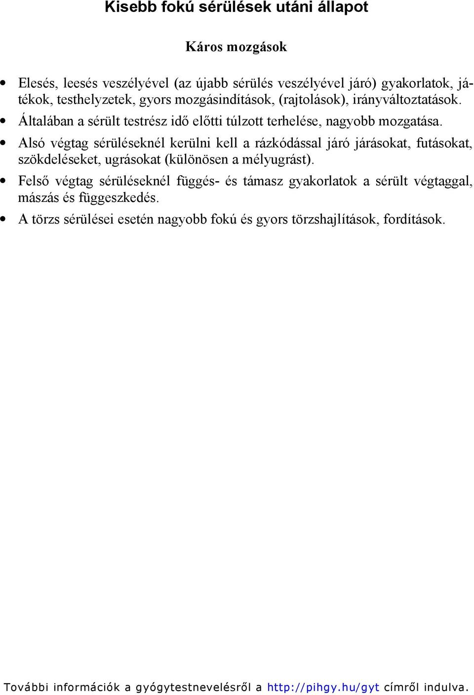 Alsó végtag sérüléseknél kerülni kell a rázkódással járó járásokat, futásokat, szökdeléseket, ugrásokat (különösen a mélyugrást).