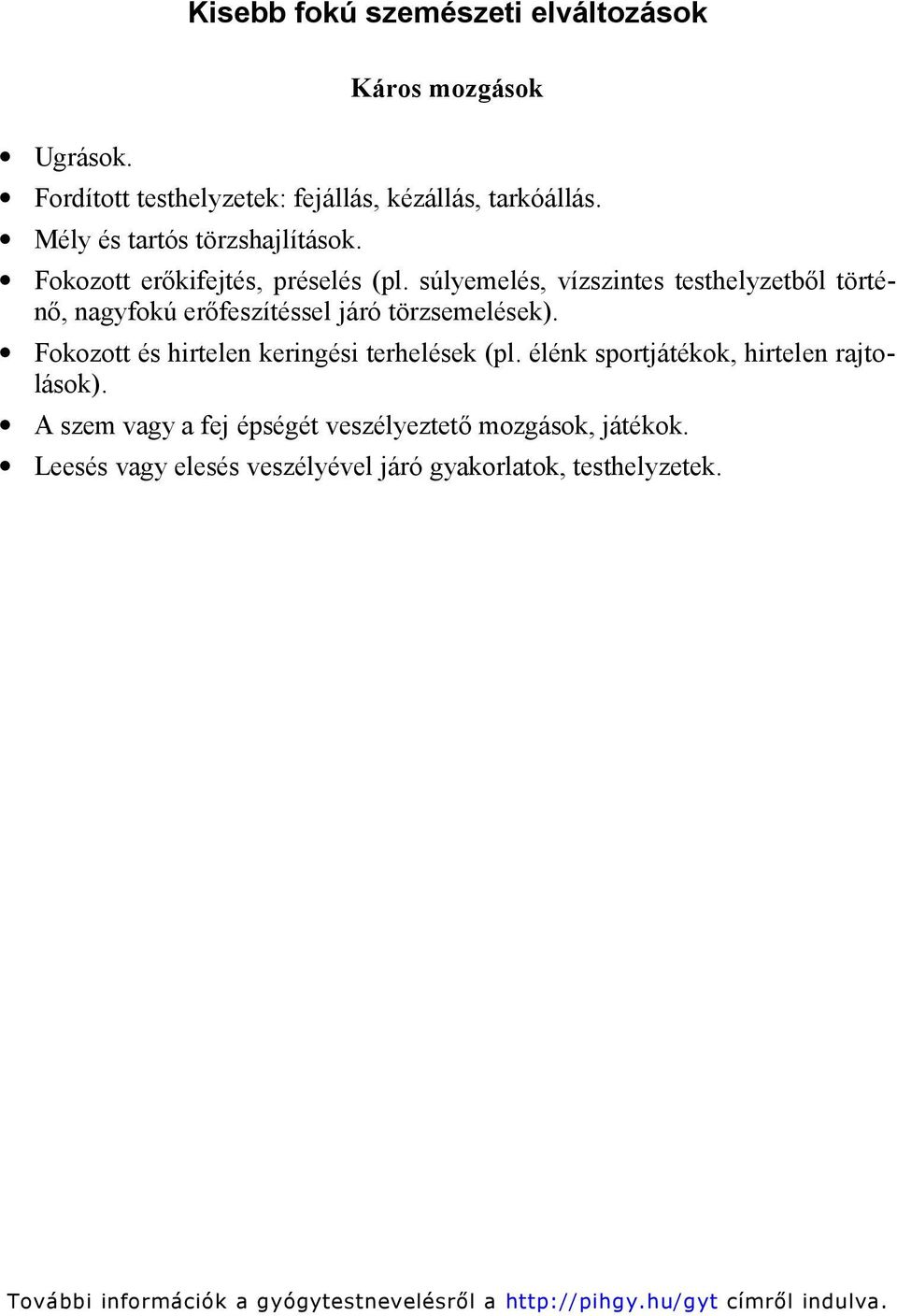 súlyemelés, vízszintes testhelyzetből történő, nagyfokú erőfeszítéssel járó törzsemelések).