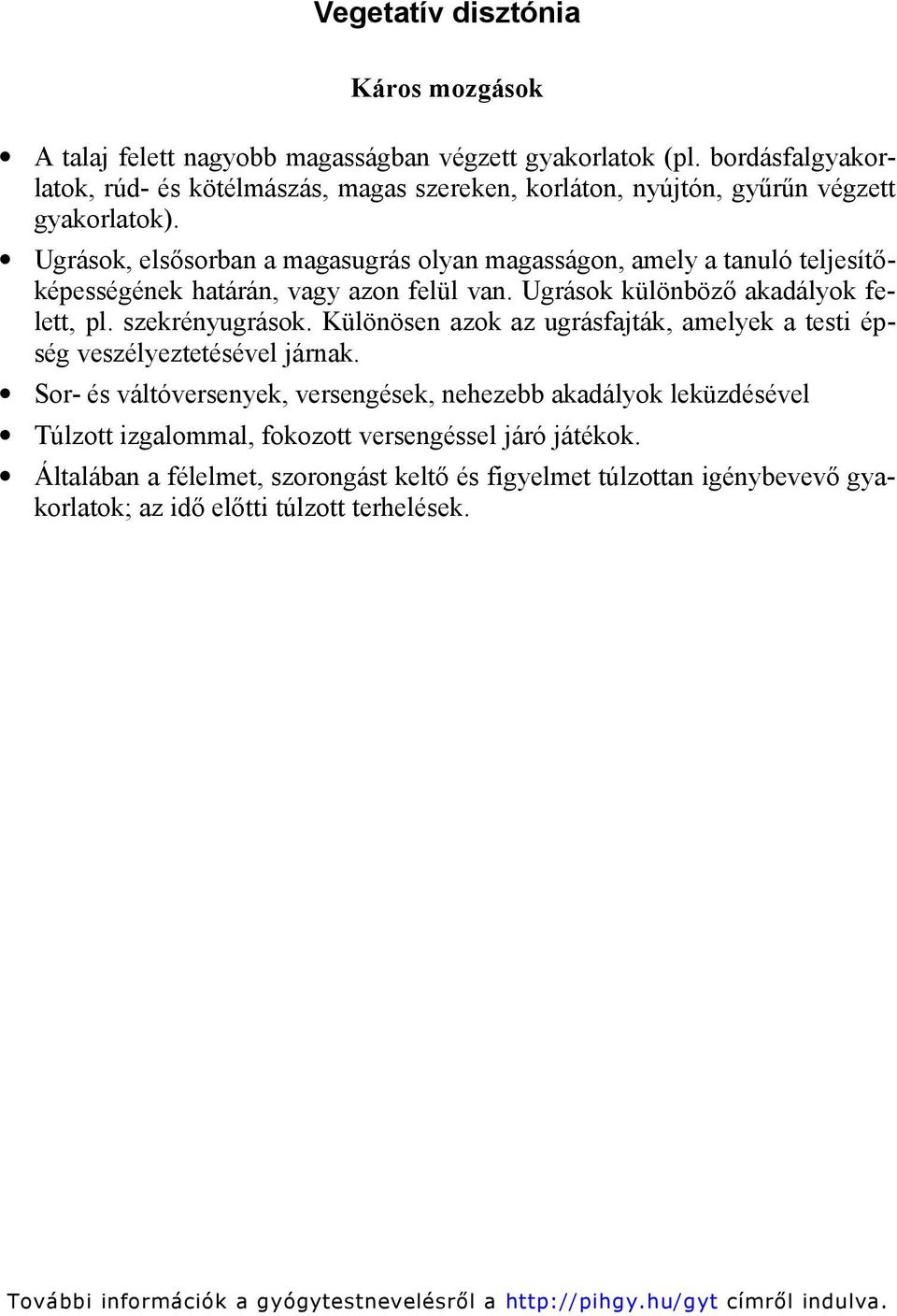 Ugrások, elsősorban a magasugrás olyan magasságon, amely a tanuló teljesítőképességének határán, vagy azon felül van. Ugrások különböző akadályok felett, pl.