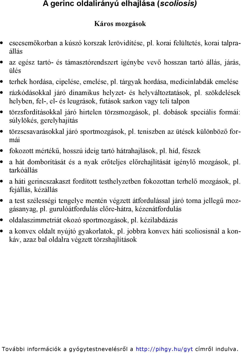 tárgyak hordása, medicinlabdák emelése rázkódásokkal járó dinamikus helyzet- és helyváltoztatások, pl.