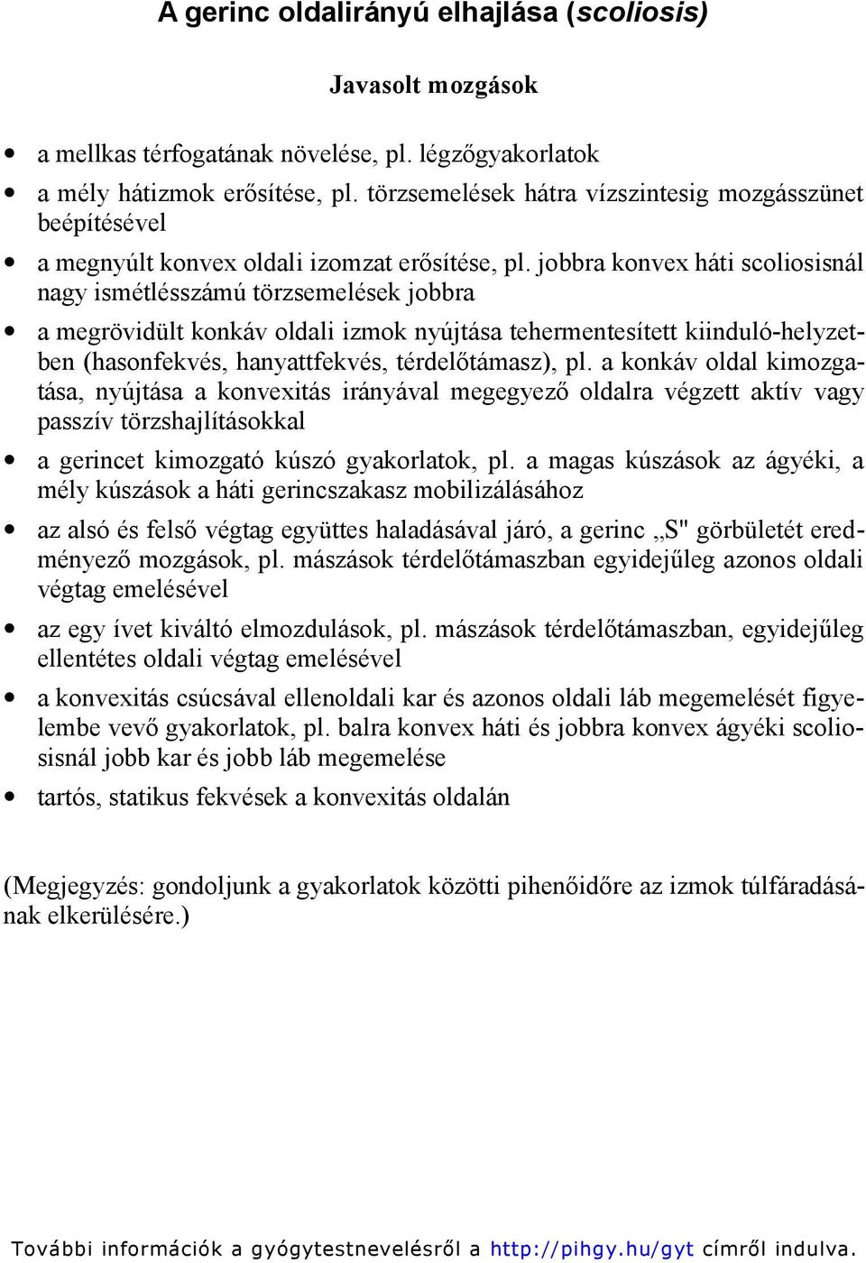 jobbra konvex háti scoliosisnál nagy ismétlésszámú törzsemelések jobbra a megrövidült konkáv oldali izmok nyújtása tehermentesített kiinduló-helyzetben (hasonfekvés, hanyattfekvés, térdelőtámasz), pl.