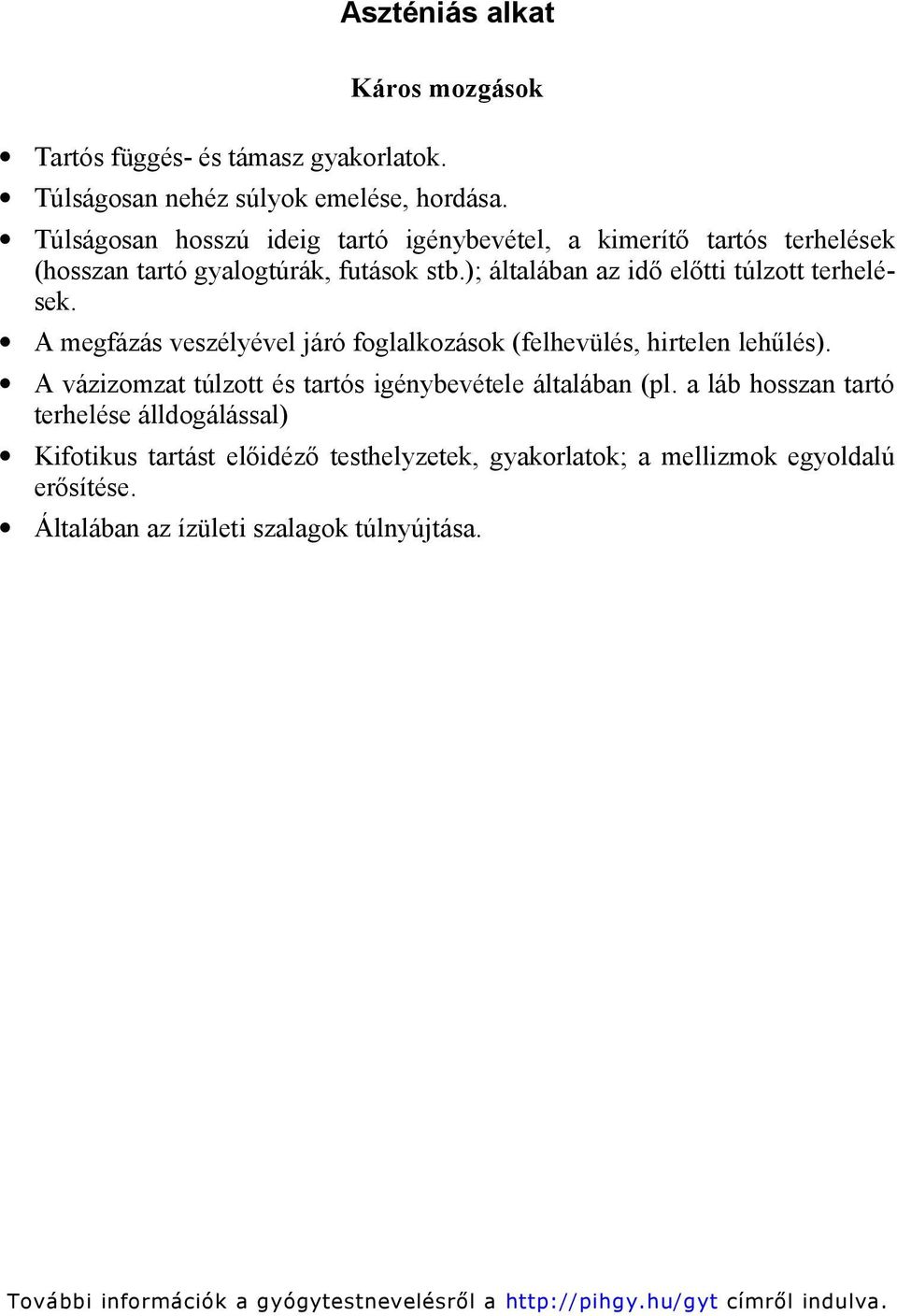 ); általában az idő előtti túlzott terhelések. A megfázás veszélyével járó foglalkozások (felhevülés, hirtelen lehűlés).