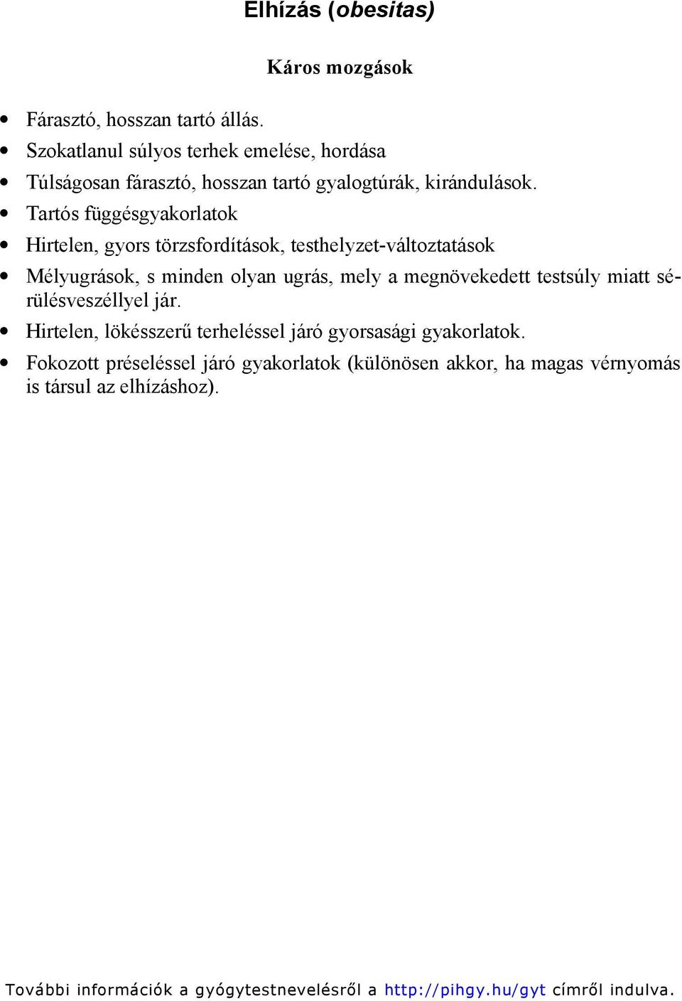 Tartós függésgyakorlatok Hirtelen, gyors törzsfordítások, testhelyzet-változtatások Mélyugrások, s minden olyan ugrás, mely