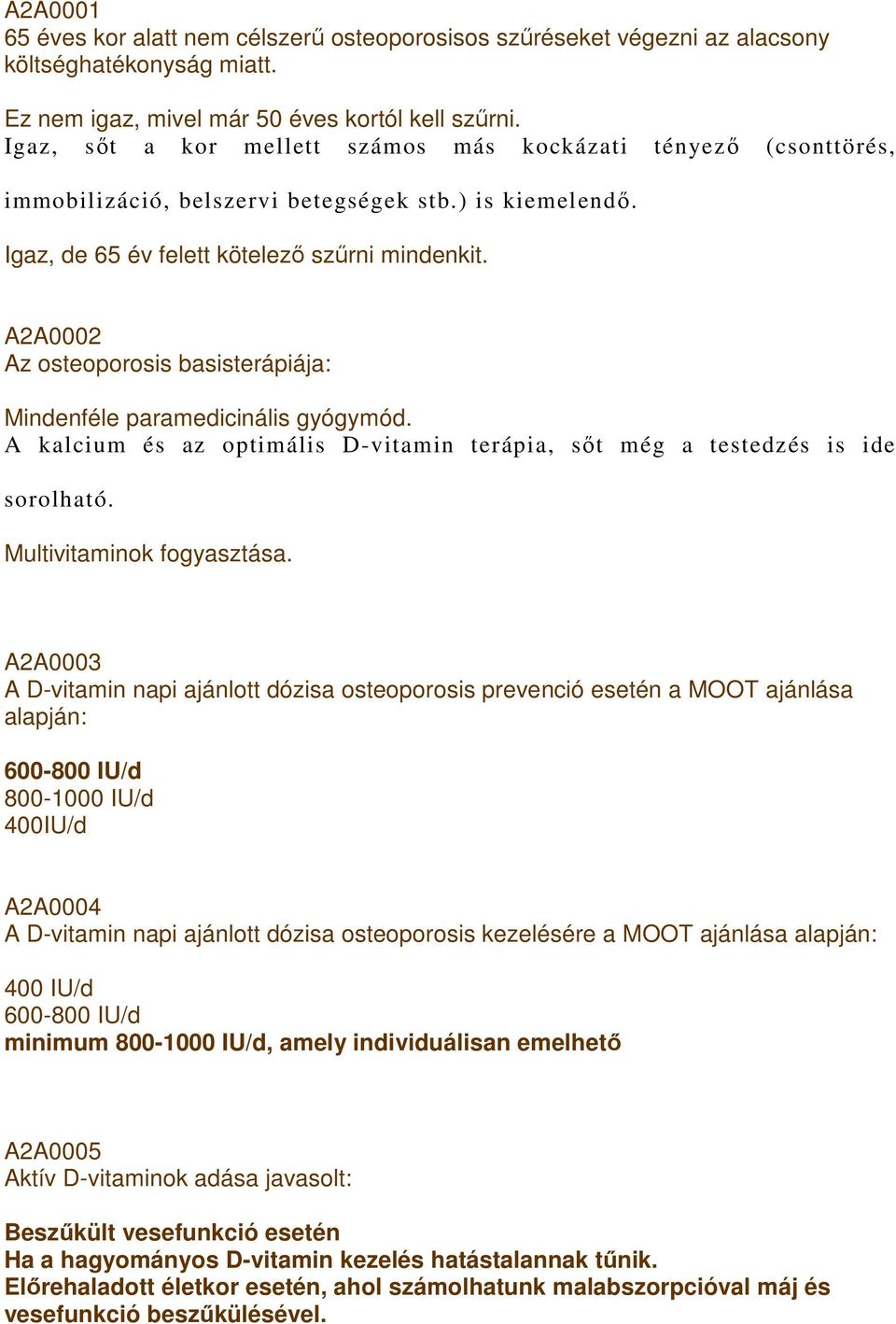 A2A0002 Az osteoporosis basisterápiája: Mindenféle paramedicinális gyógymód. A kalcium és az optimális D-vitamin terápia, sıt még a testedzés is ide sorolható. Multivitaminok fogyasztása.