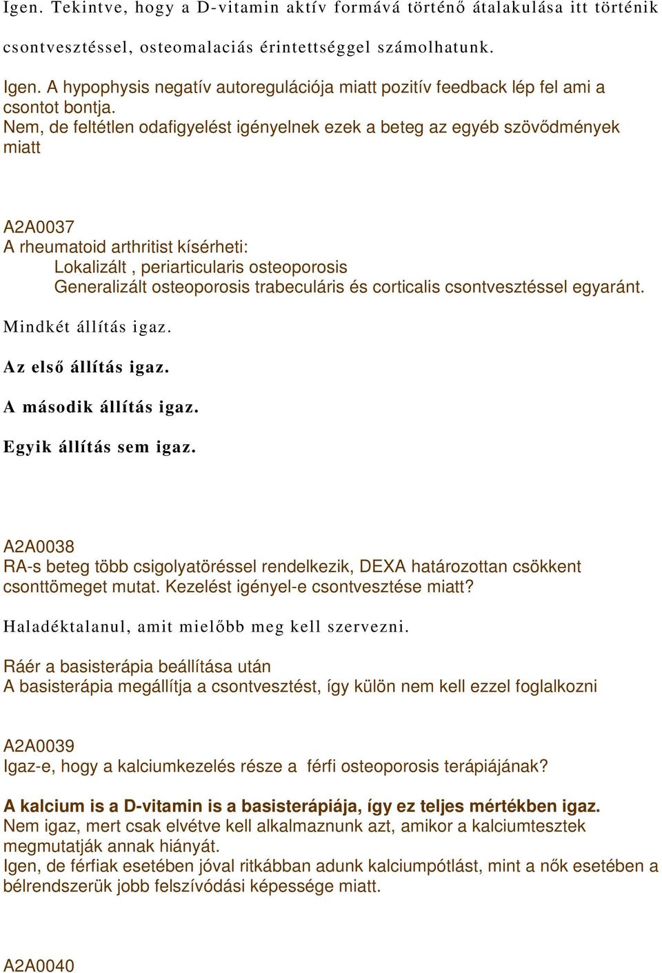 Nem, de feltétlen odafigyelést igényelnek ezek a beteg az egyéb szövıdmények miatt A2A0037 A rheumatoid arthritist kísérheti: Lokalizált, periarticularis osteoporosis Generalizált osteoporosis