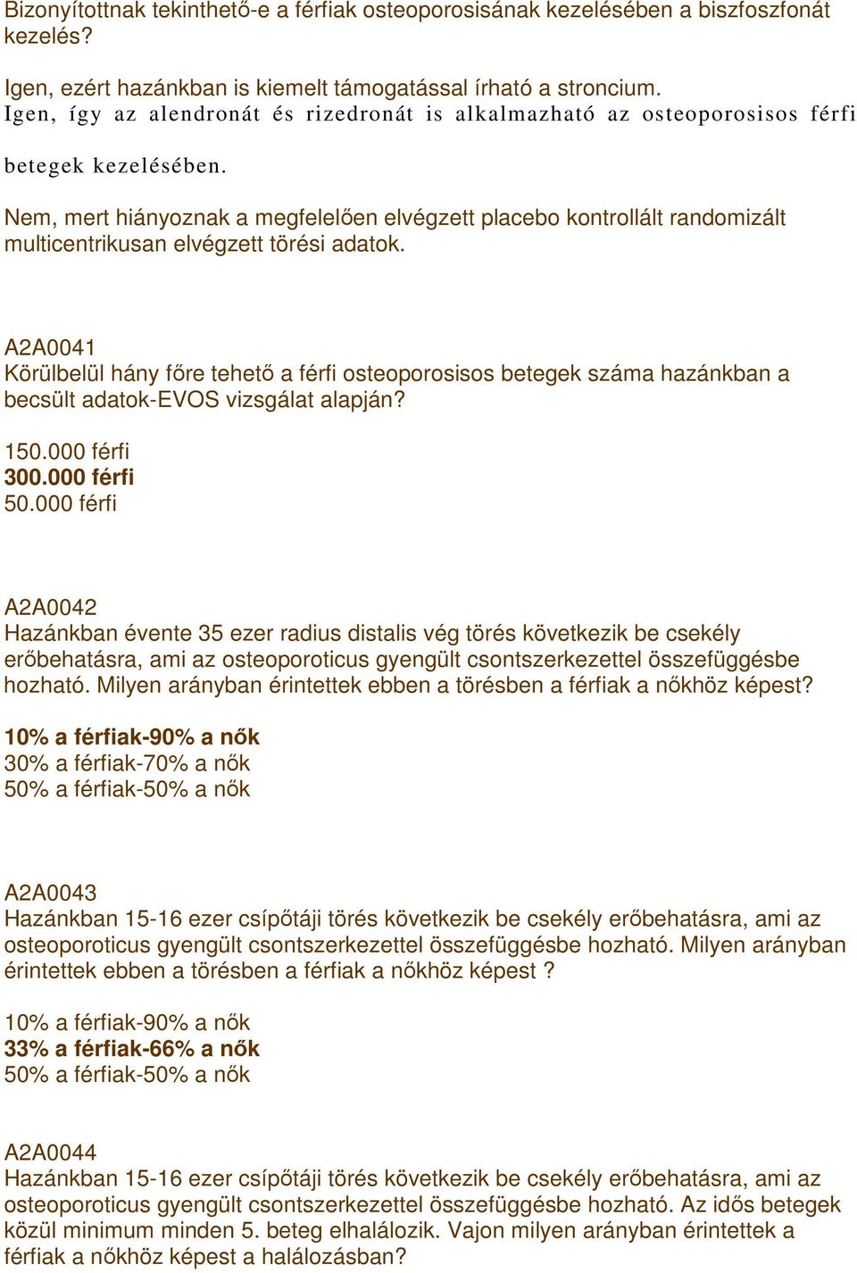 Nem, mert hiányoznak a megfelelıen elvégzett placebo kontrollált randomizált multicentrikusan elvégzett törési adatok.