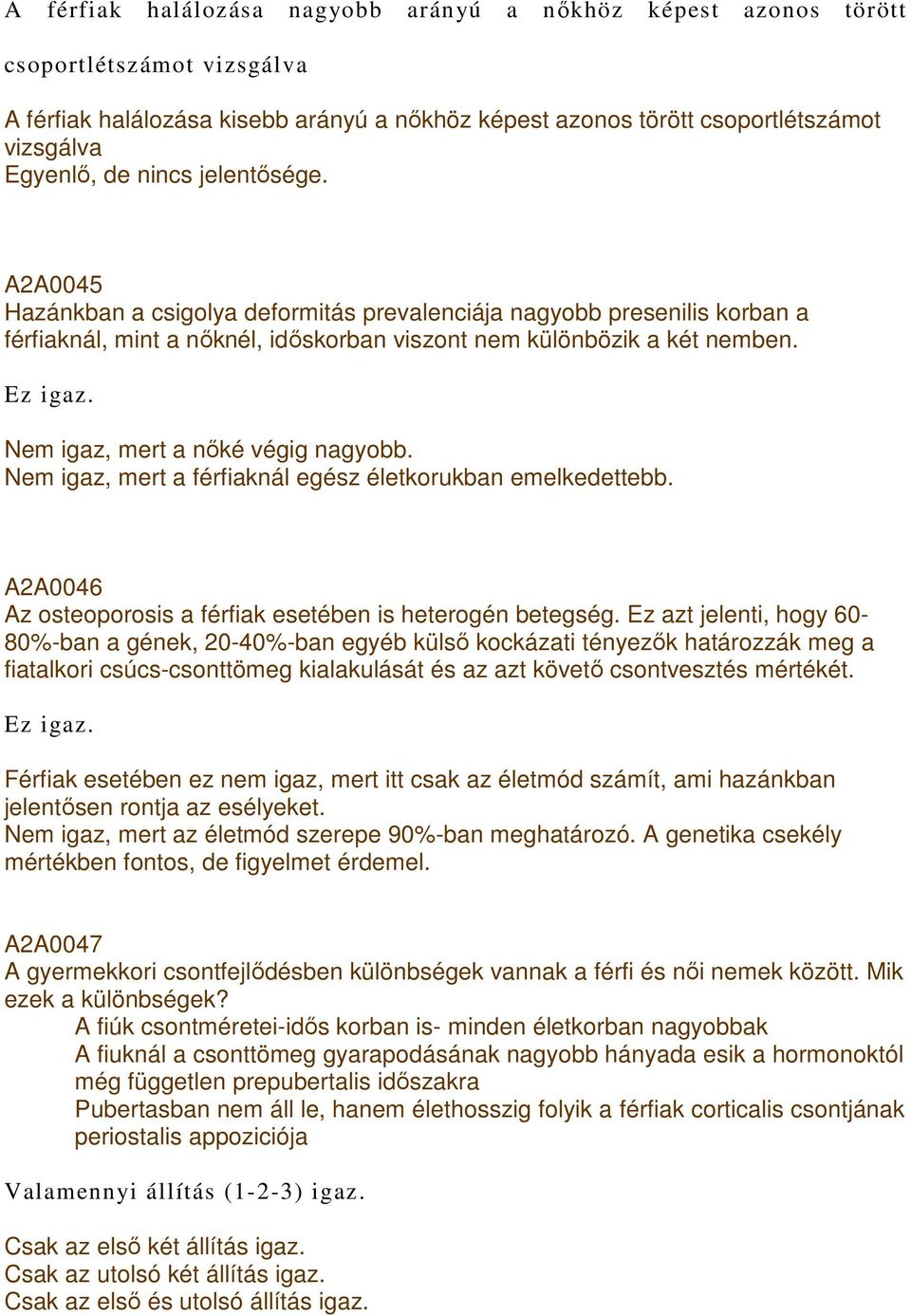 Nem igaz, mert a nıké végig nagyobb. Nem igaz, mert a férfiaknál egész életkorukban emelkedettebb. A2A0046 Az osteoporosis a férfiak esetében is heterogén betegség.