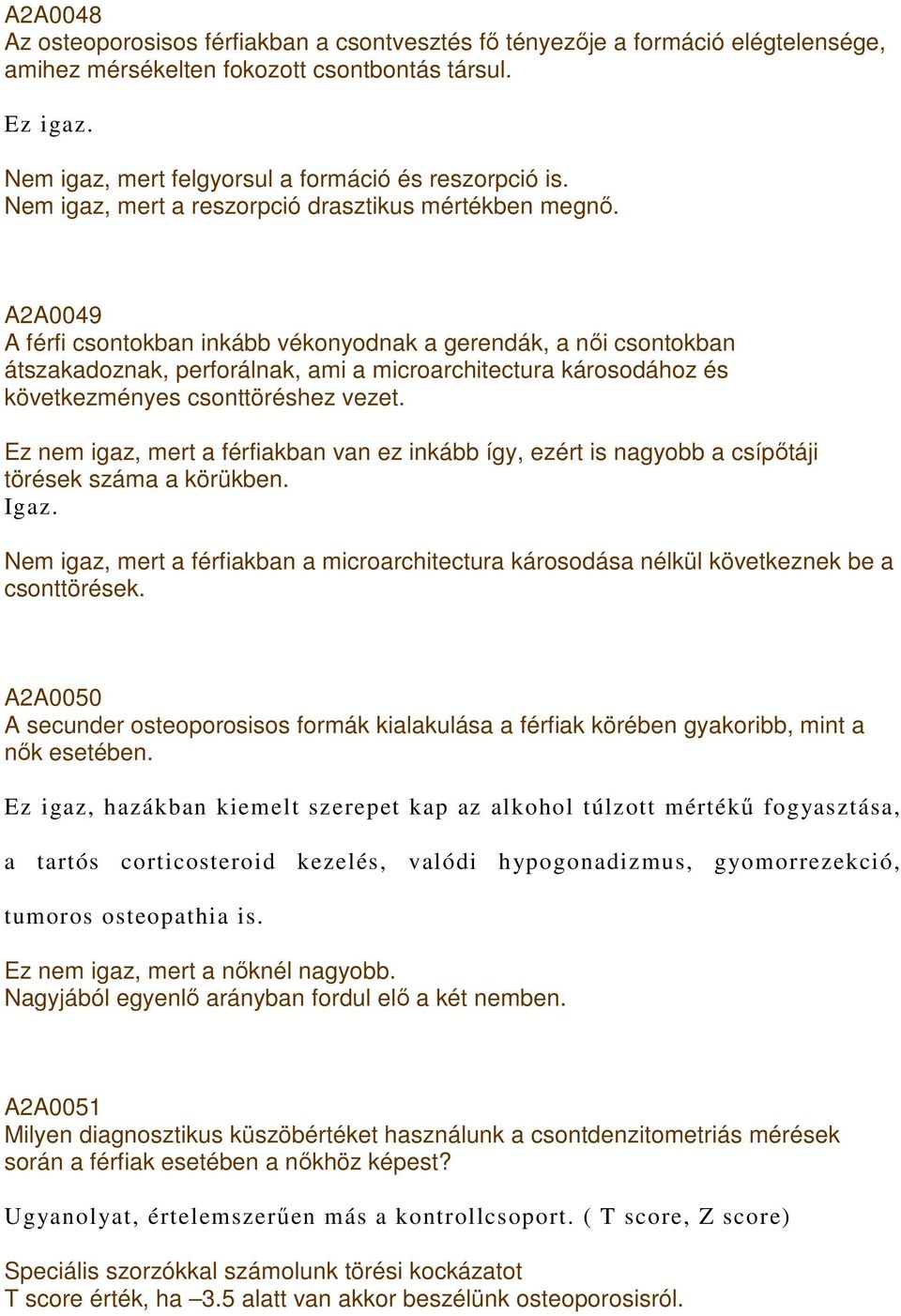 A2A0049 A férfi csontokban inkább vékonyodnak a gerendák, a nıi csontokban átszakadoznak, perforálnak, ami a microarchitectura károsodához és következményes csonttöréshez vezet.