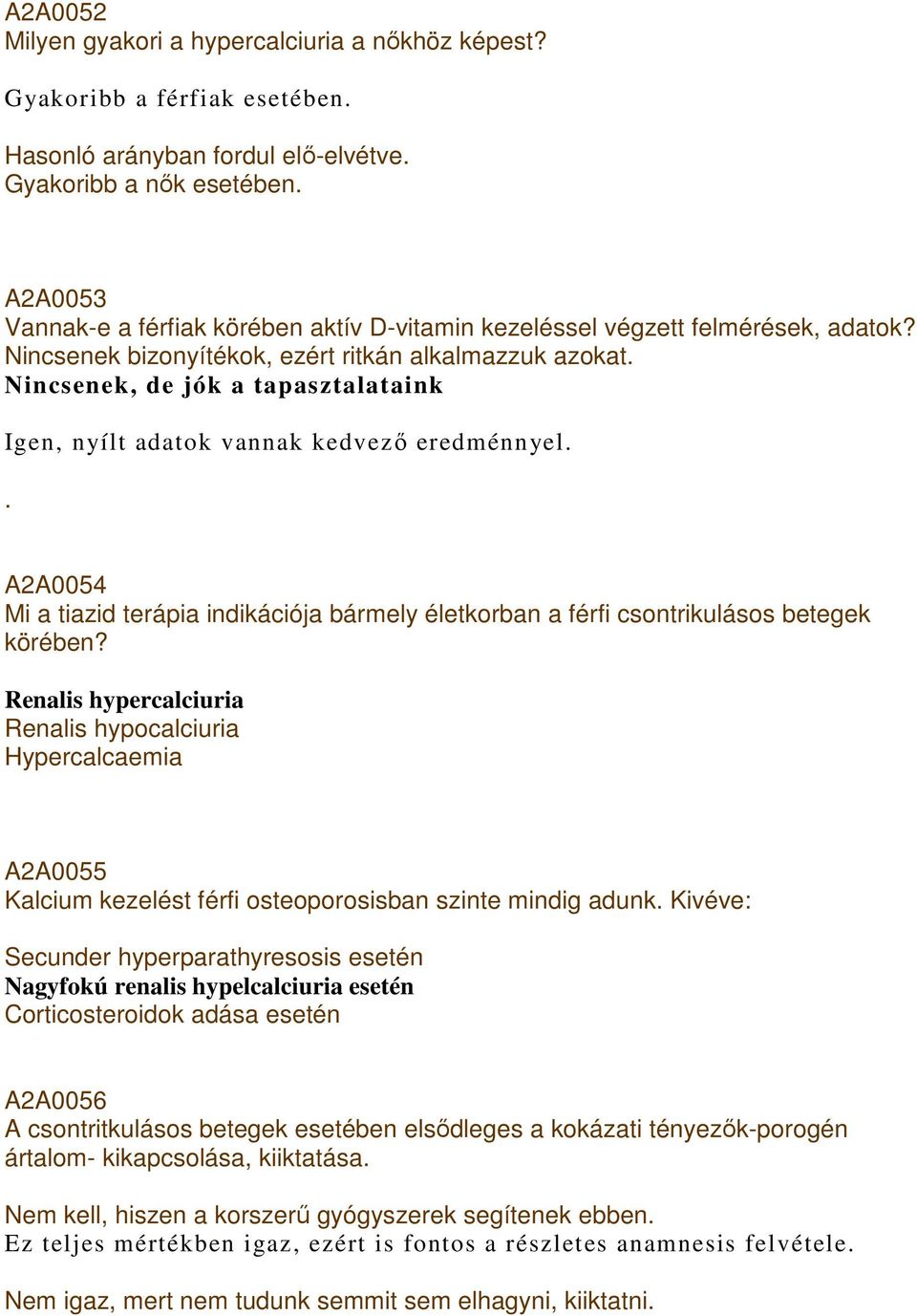 Nincsenek, de jók a tapasztalataink Igen, nyílt adatok vannak kedvezı eredménnyel.. A2A0054 Mi a tiazid terápia indikációja bármely életkorban a férfi csontrikulásos betegek körében?