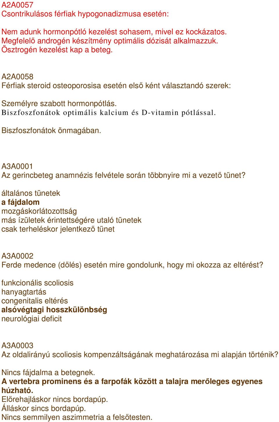 Biszfoszfonátok önmagában. A3A0001 Az gerincbeteg anamnézis felvétele során többnyire mi a vezetı tünet?