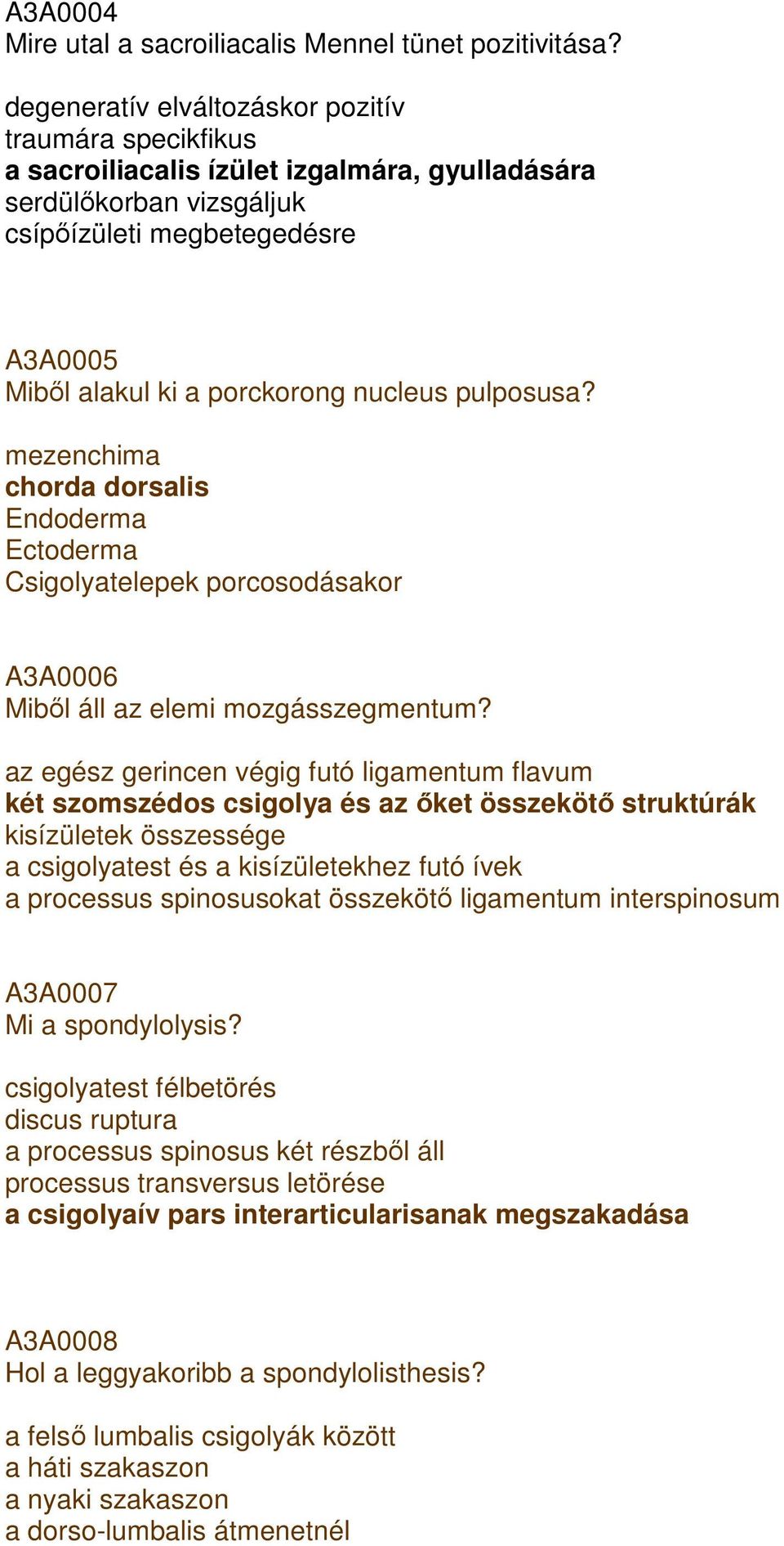 nucleus pulposusa? mezenchima chorda dorsalis Endoderma Ectoderma Csigolyatelepek porcosodásakor A3A0006 Mibıl áll az elemi mozgásszegmentum?