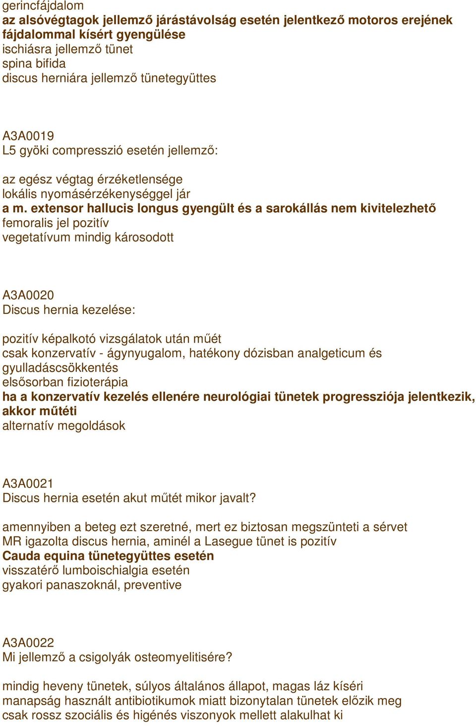 extensor hallucis longus gyengült és a sarokállás nem kivitelezhetı femoralis jel pozitív vegetatívum mindig károsodott A3A0020 Discus hernia kezelése: pozitív képalkotó vizsgálatok után mőét csak