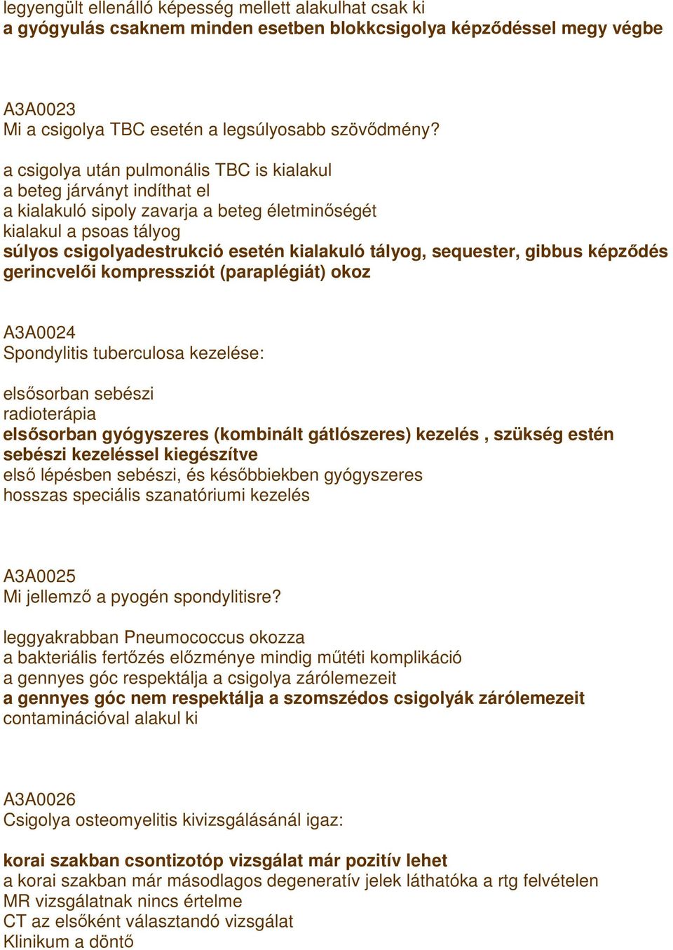 sequester, gibbus képzıdés gerincvelıi kompressziót (paraplégiát) okoz A3A0024 Spondylitis tuberculosa kezelése: elsısorban sebészi radioterápia elsısorban gyógyszeres (kombinált gátlószeres)