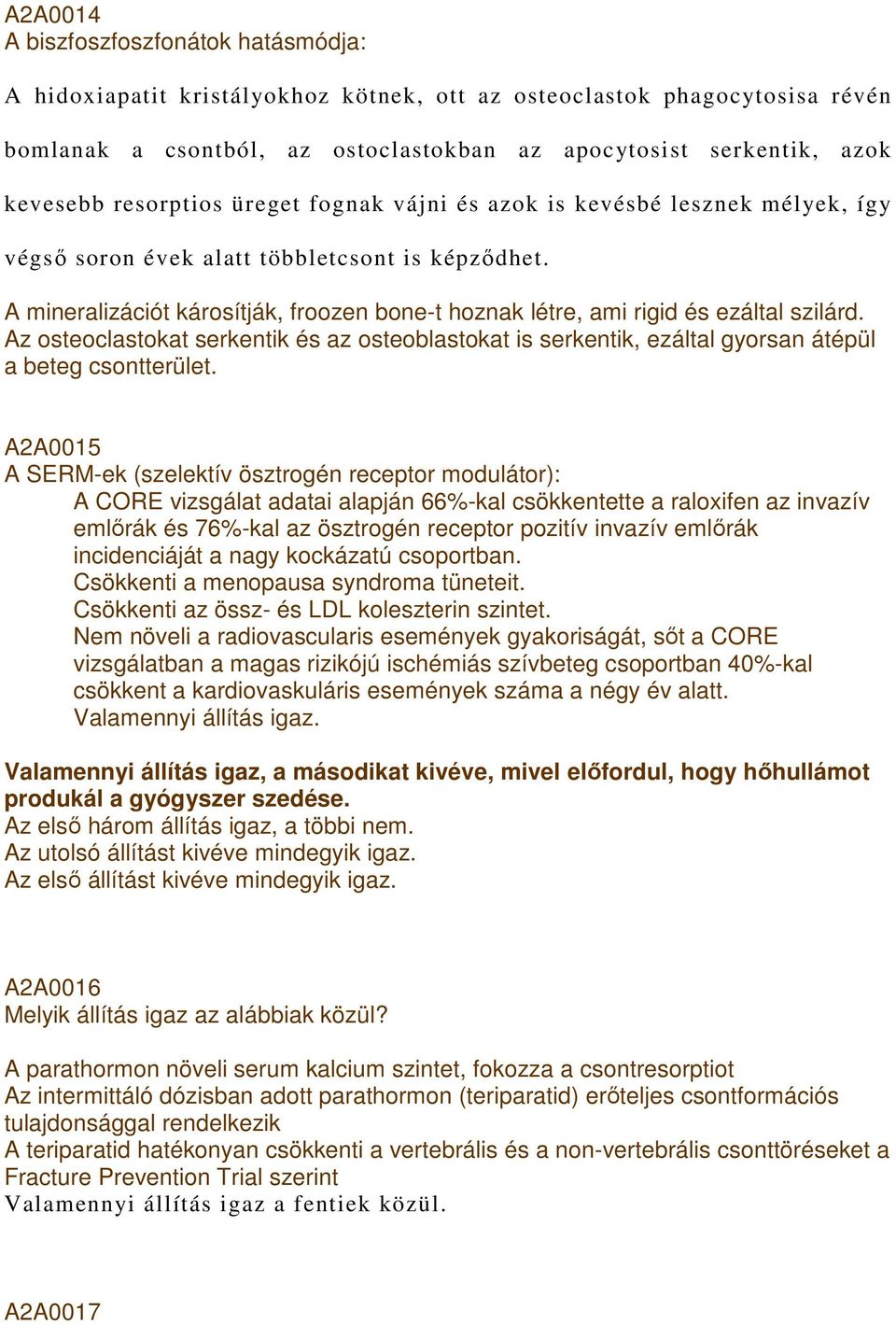 A mineralizációt károsítják, froozen bone-t hoznak létre, ami rigid és ezáltal szilárd. Az osteoclastokat serkentik és az osteoblastokat is serkentik, ezáltal gyorsan átépül a beteg csontterület.