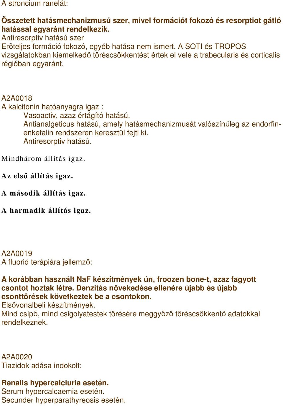 A2A0018 A kalcitonin hatóanyagra igaz : Vasoactiv, azaz értágító hatású. Antianalgeticus hatású, amely hatásmechanizmusát valószínőleg az endorfinenkefalin rendszeren keresztül fejti ki.