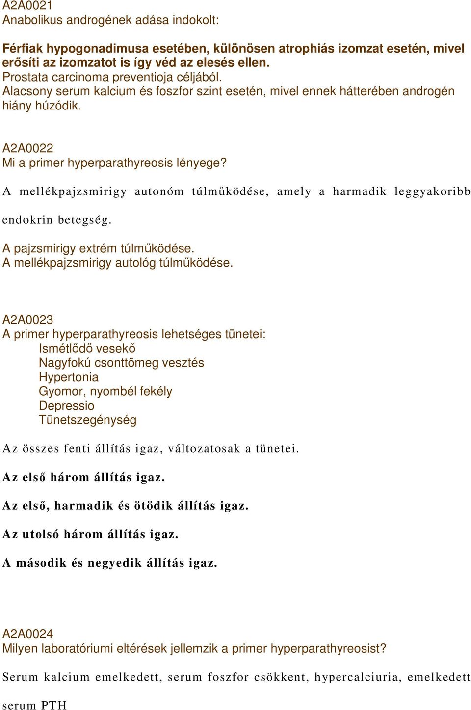 A mellékpajzsmirigy autonóm túlmőködése, amely a harmadik leggyakoribb endokrin betegség. A pajzsmirigy extrém túlmőködése. A mellékpajzsmirigy autológ túlmőködése.
