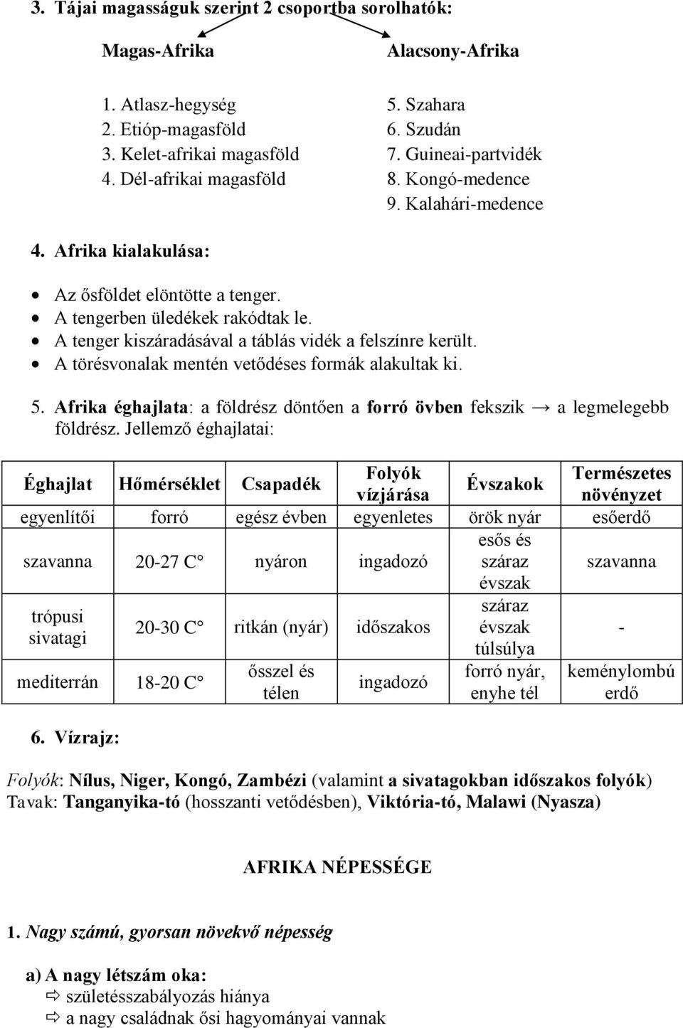 A tenger kiszáradásával a táblás vidék a felszínre került. A törésvonalak mentén vetődéses formák alakultak ki. 5. Afrika éghajlata: a földrész döntően a forró övben fekszik a legmelegebb földrész.