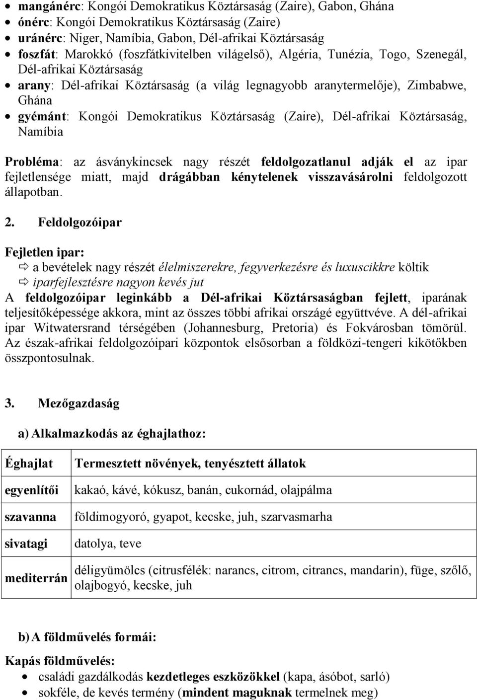 Demokratikus Köztársaság (Zaire), Dél-afrikai Köztársaság, Namíbia Probléma: az ásványkincsek nagy részét feldolgozatlanul adják el az ipar fejletlensége miatt, majd drágábban kénytelenek