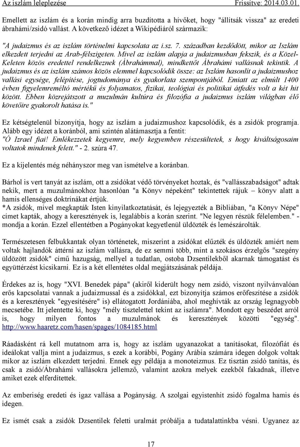 Mivel az iszlám alapja a judaizmusban fekszik, és a Közel- Keleten közös eredettel rendelkeznek (Ábrahámmal), mindkettőt Ábrahámi vallásnak tekintik.