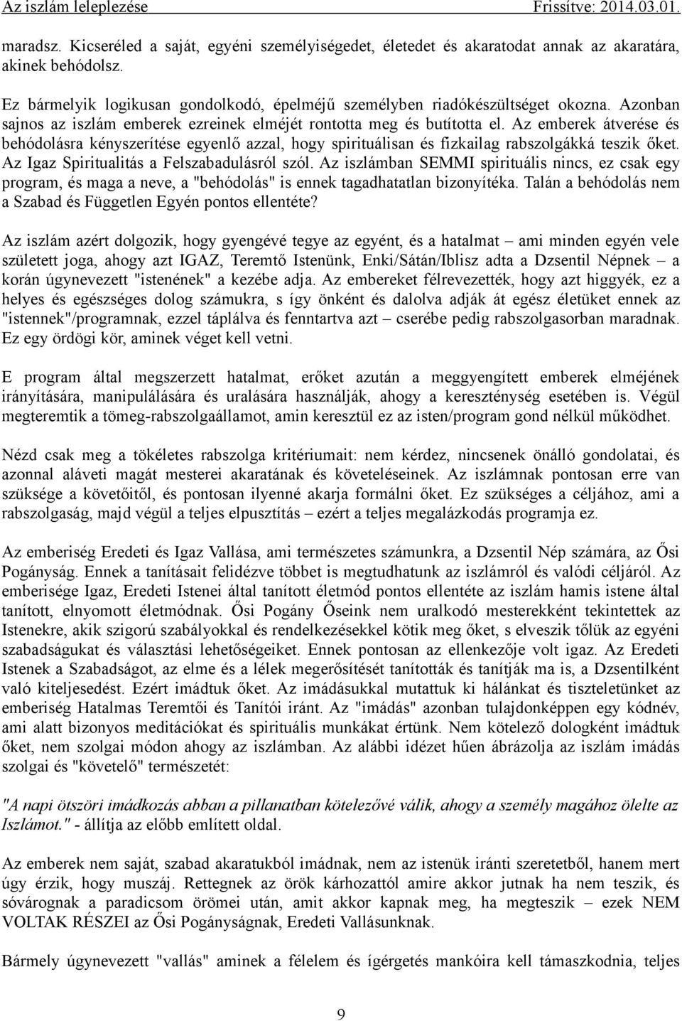 Az emberek átverése és behódolásra kényszerítése egyenlő azzal, hogy spirituálisan és fizkailag rabszolgákká teszik őket. Az Igaz Spiritualitás a Felszabadulásról szól.