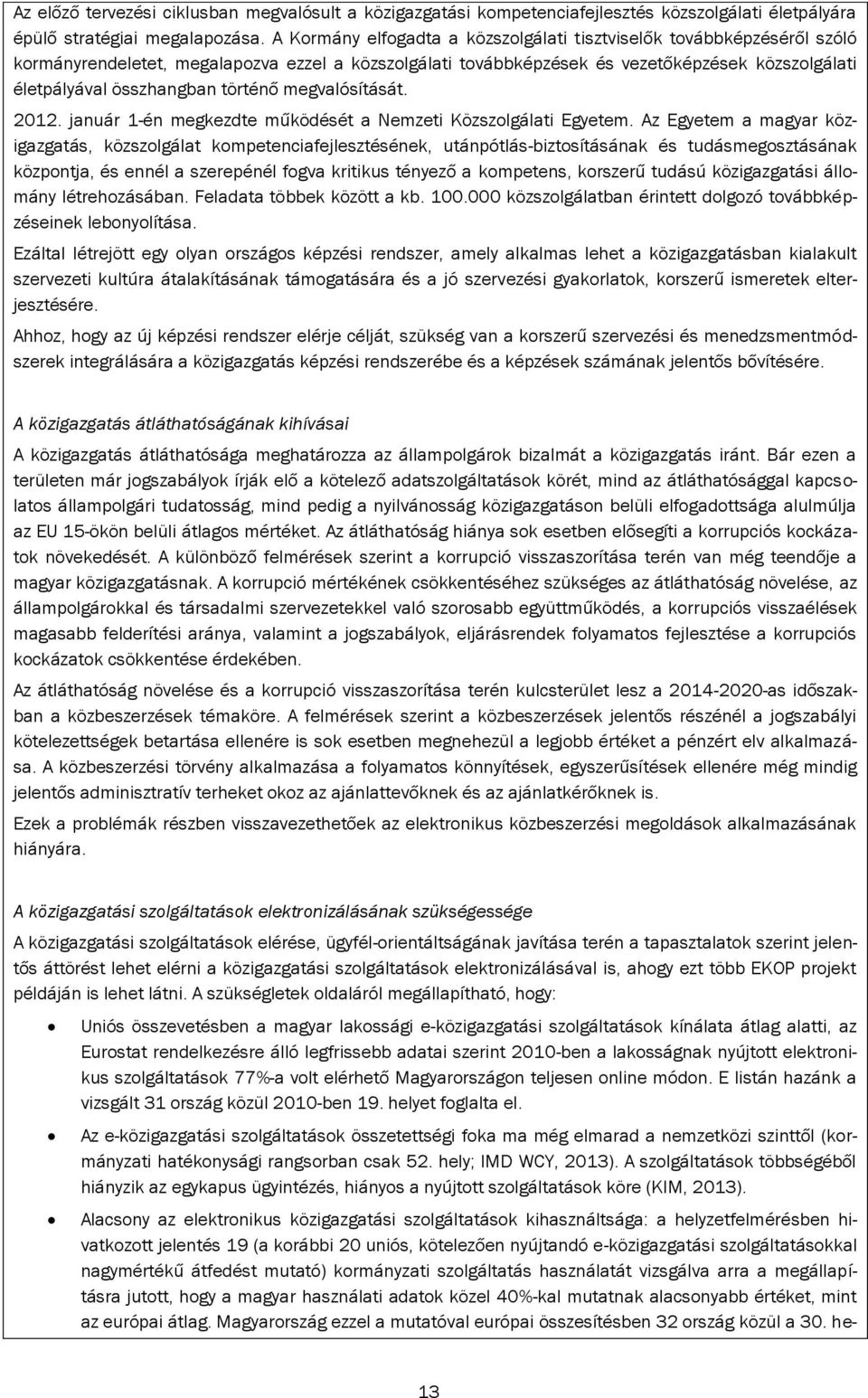 történő megvalósítását. 2012. január 1-én megkezdte működését a Nemzeti Közszolgálati Egyetem.