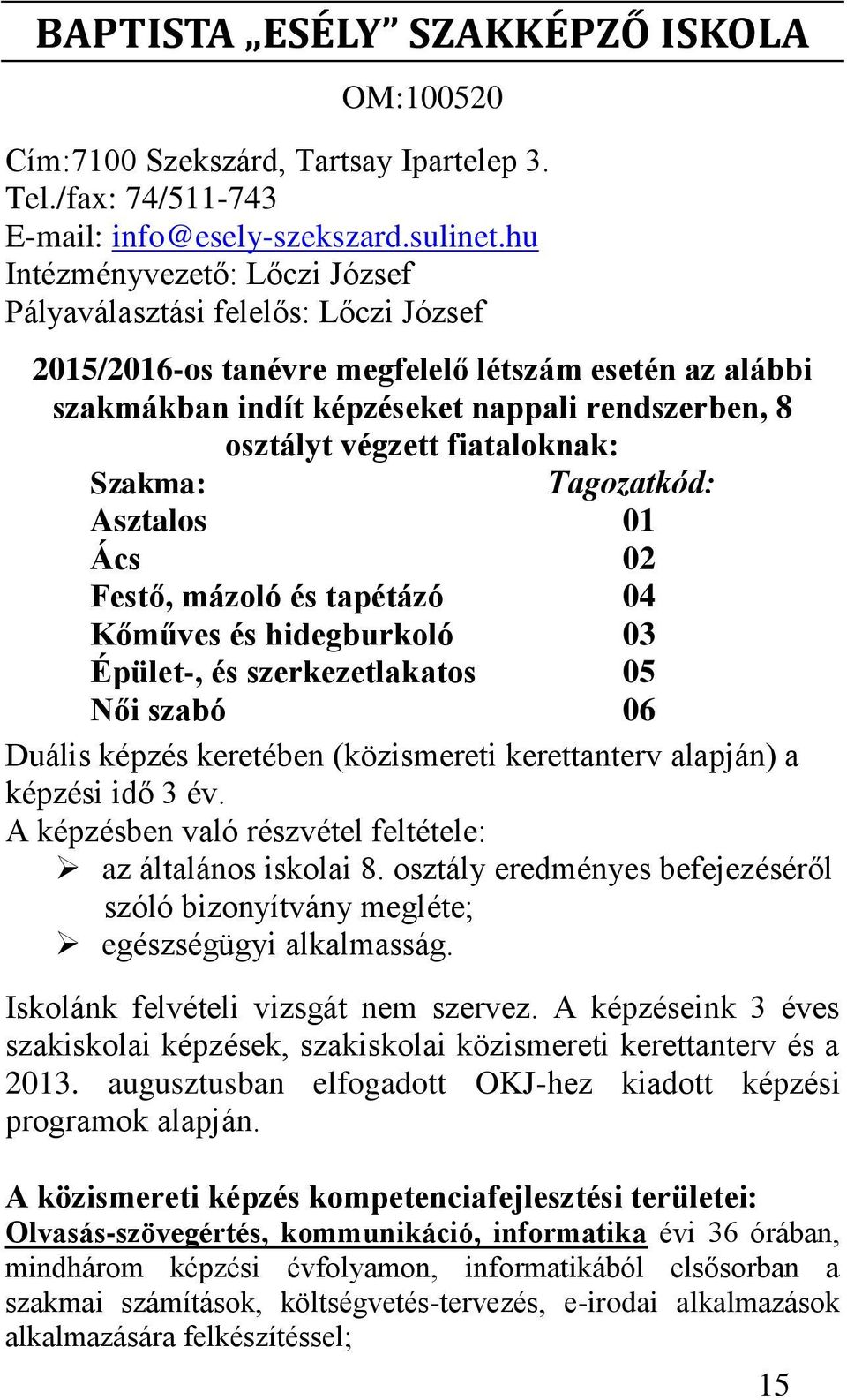 fiataloknak: Szakma: Tagozatkód: Asztalos 01 Ács 02 Festő, mázoló és tapétázó 04 Kőműves és hidegburkoló 03 Épület-, és szerkezetlakatos 05 Női szabó 06 Duális képzés keretében (közismereti