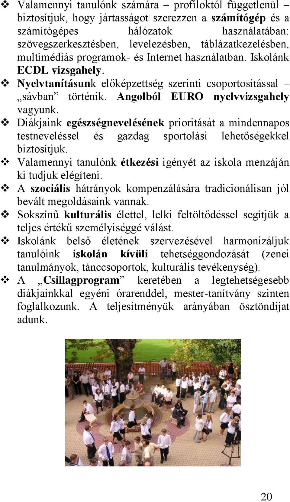 Angolból EURO nyelvvizsgahely vagyunk. Diákjaink egészségnevelésének prioritását a mindennapos testneveléssel és gazdag sportolási lehetőségekkel biztosítjuk.