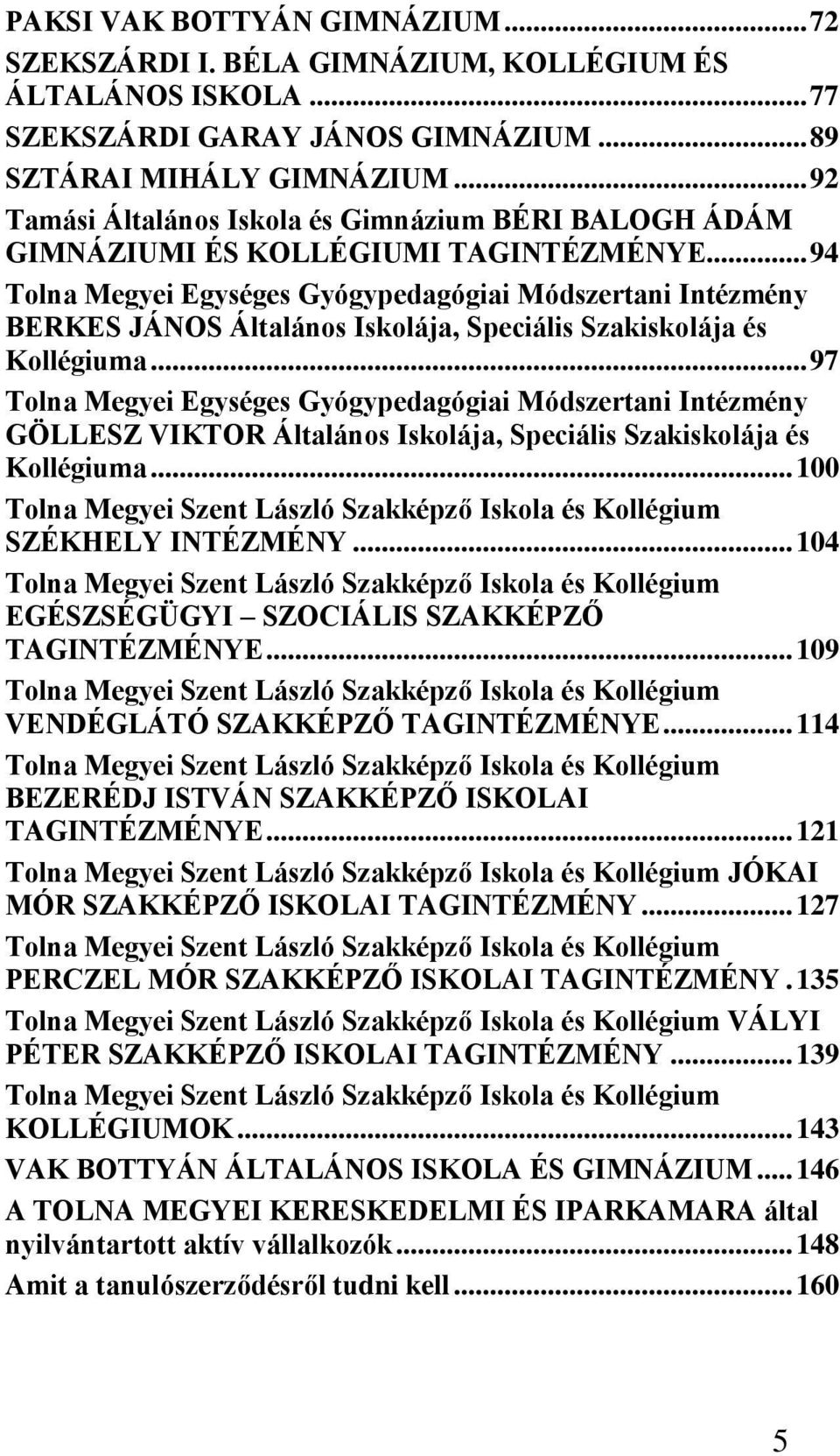 .. 94 Tolna Megyei Egységes Gyógypedagógiai Módszertani Intézmény BERKES JÁNOS Általános Iskolája, Speciális Szakiskolája és Kollégiuma.