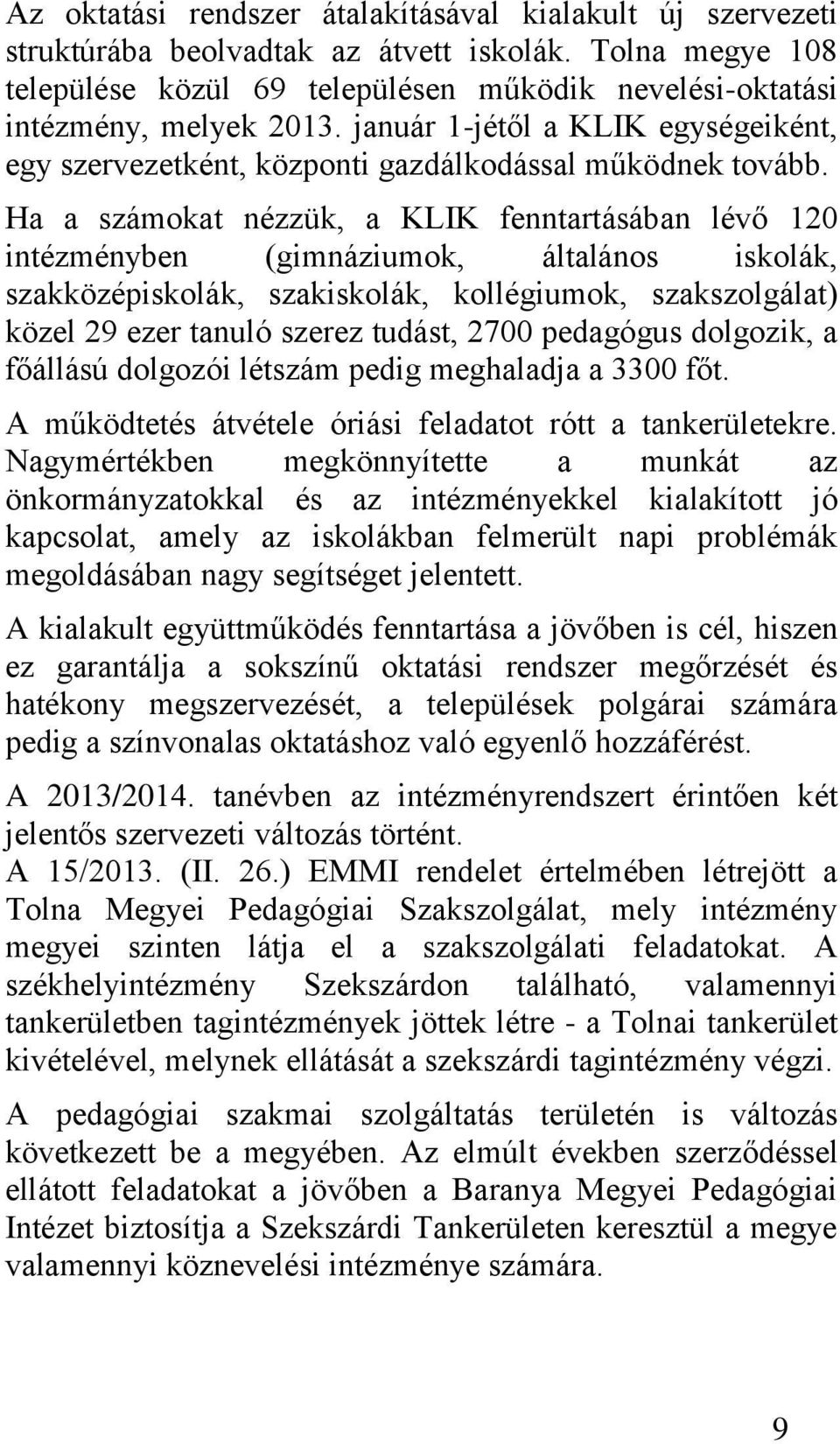 Ha a számokat nézzük, a KLIK fenntartásában lévő 120 intézményben (gimnáziumok, általános iskolák, szakközépiskolák, szakiskolák, kollégiumok, szakszolgálat) közel 29 ezer tanuló szerez tudást, 2700