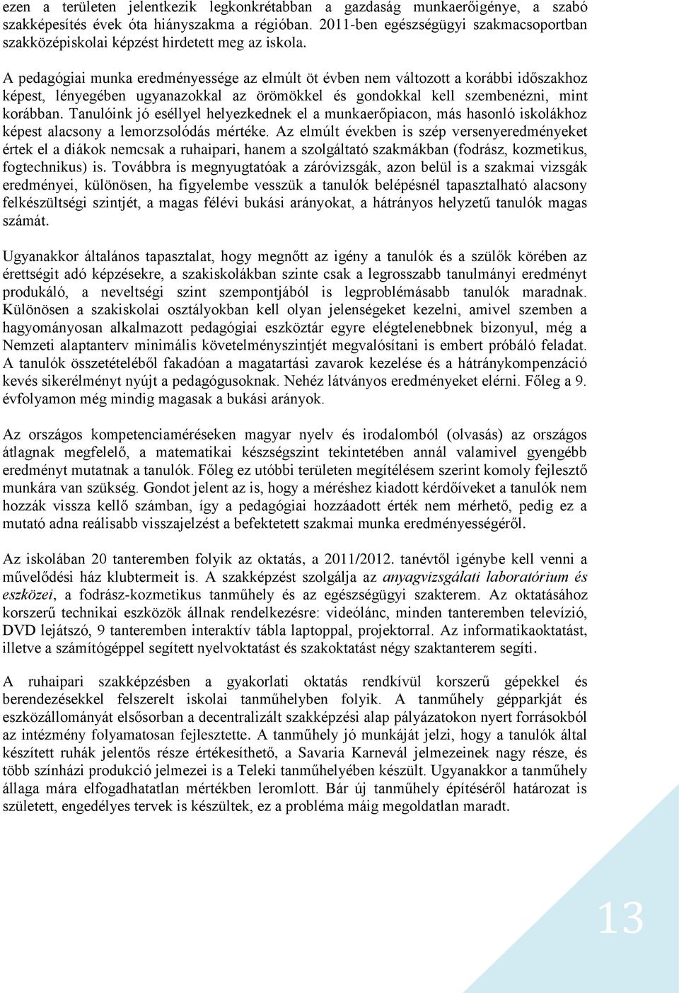 A pedagógiai munka eredményessége az elmúlt öt évben nem változott a korábbi időszakhoz képest, lényegében ugyanazokkal az örömökkel és gondokkal kell szembenézni, mint korábban.