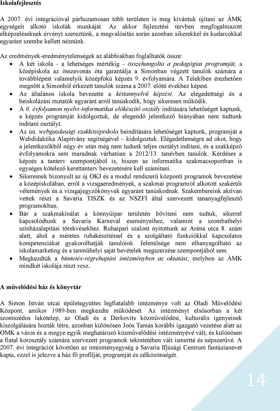 Az eredmények-eredménytelenségek az alábbiakban foglalhatók össze: A két iskola - a lehetséges mértékig - összehangolta a pedagógiai programját, a középiskola az összevonás óta garantálja a Simonban