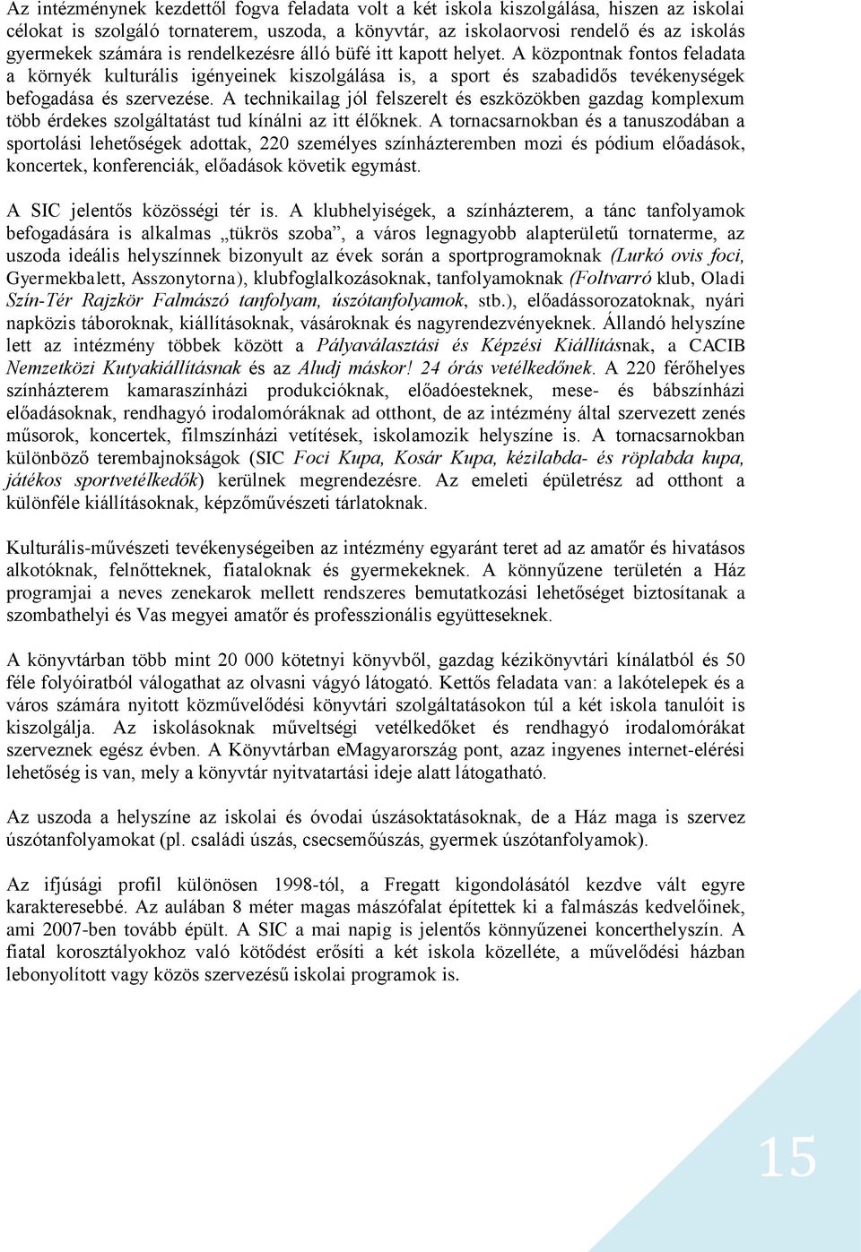 A technikailag jól felszerelt és eszközökben gazdag komplexum több érdekes szolgáltatást tud kínálni az itt élőknek.