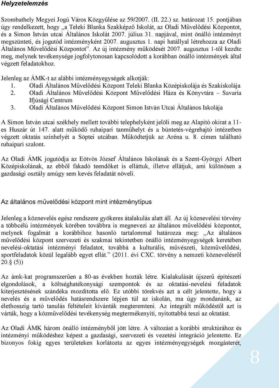 napjával, mint önálló intézményt megszünteti, és jogutód intézményként 2007. augusztus 1. napi hatállyal létrehozza az Oladi Általános Művelődési Központot. Az új intézmény működését 2007.