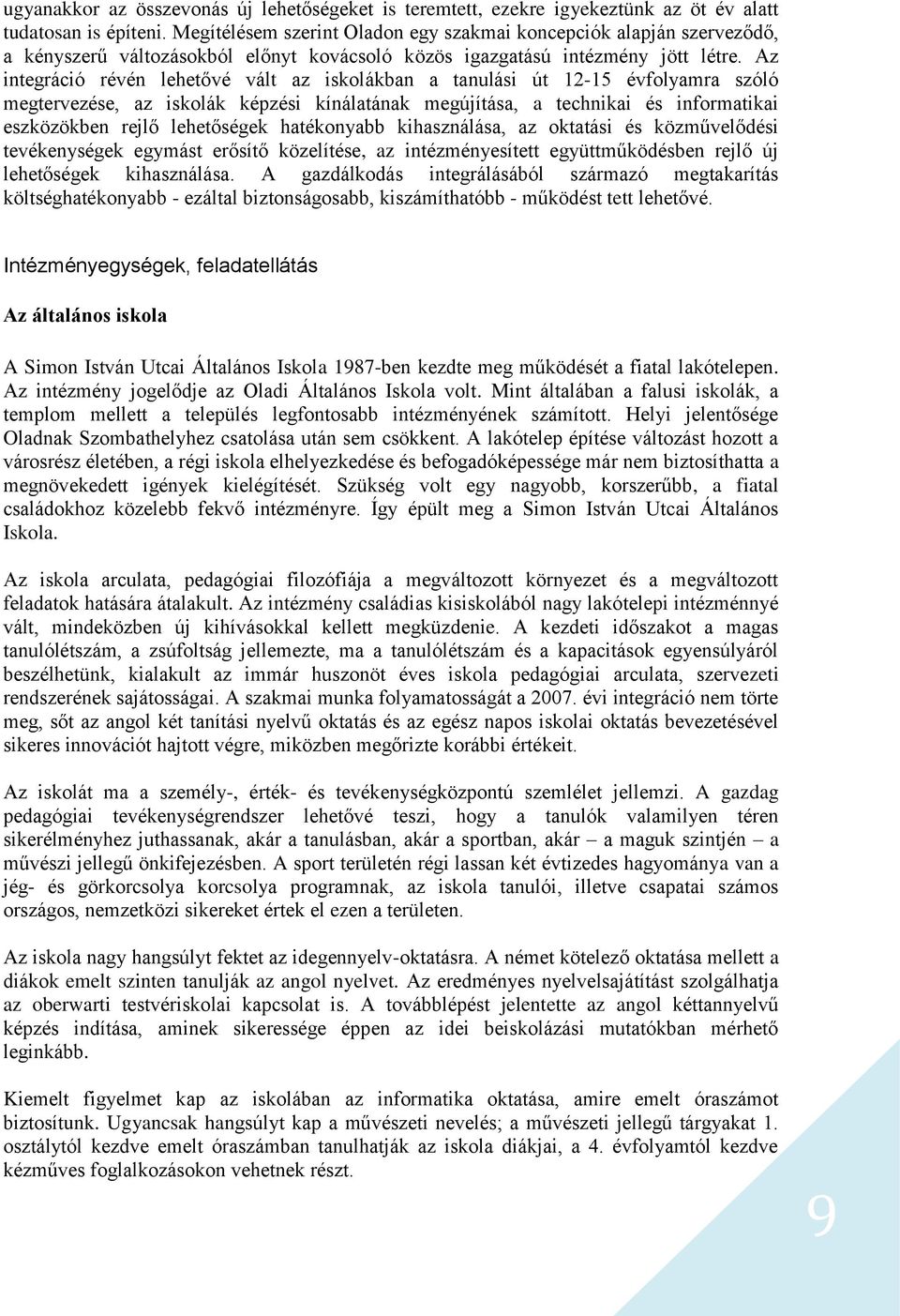 Az integráció révén lehetővé vált az iskolákban a tanulási út 12-15 évfolyamra szóló megtervezése, az iskolák képzési kínálatának megújítása, a technikai és informatikai eszközökben rejlő lehetőségek