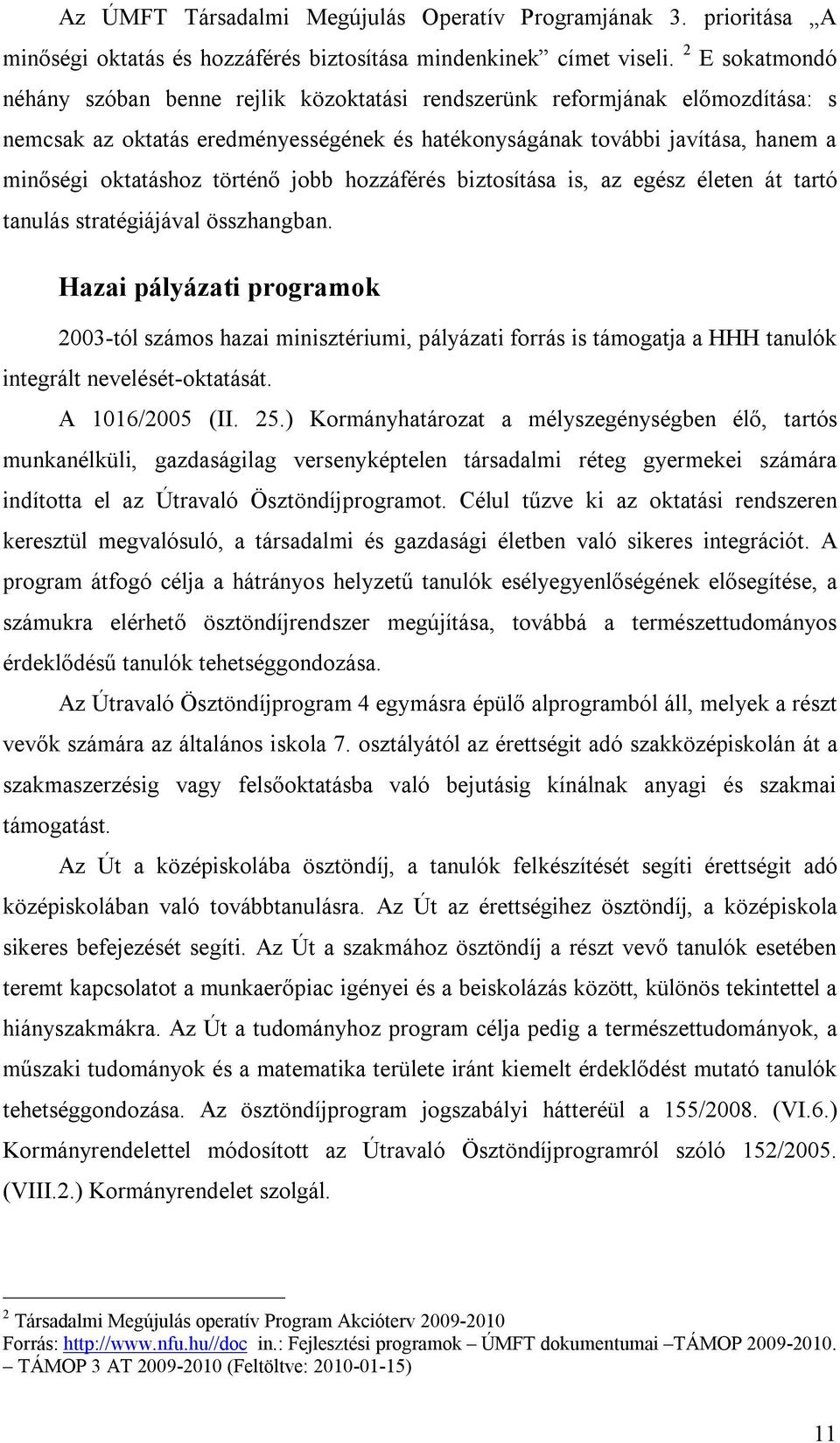 történő jobb hozzáférés biztosítása is, az egész életen át tartó tanulás stratégiájával összhangban.