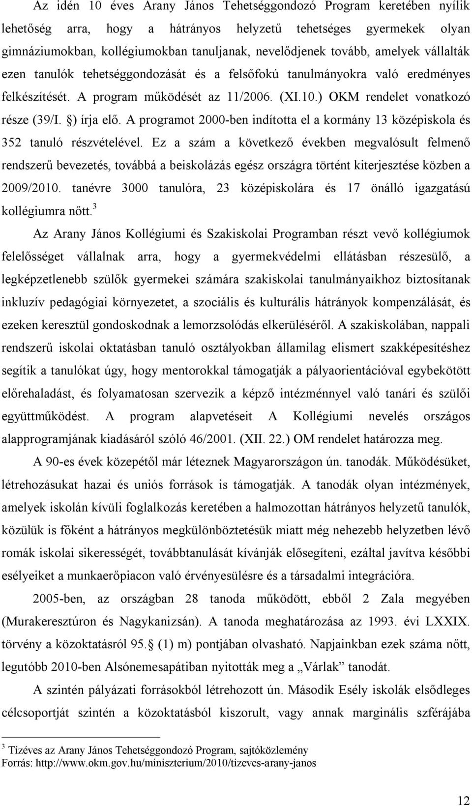 ) írja elő. A programot 2000-ben indította el a kormány 13 középiskola és 352 tanuló részvételével.