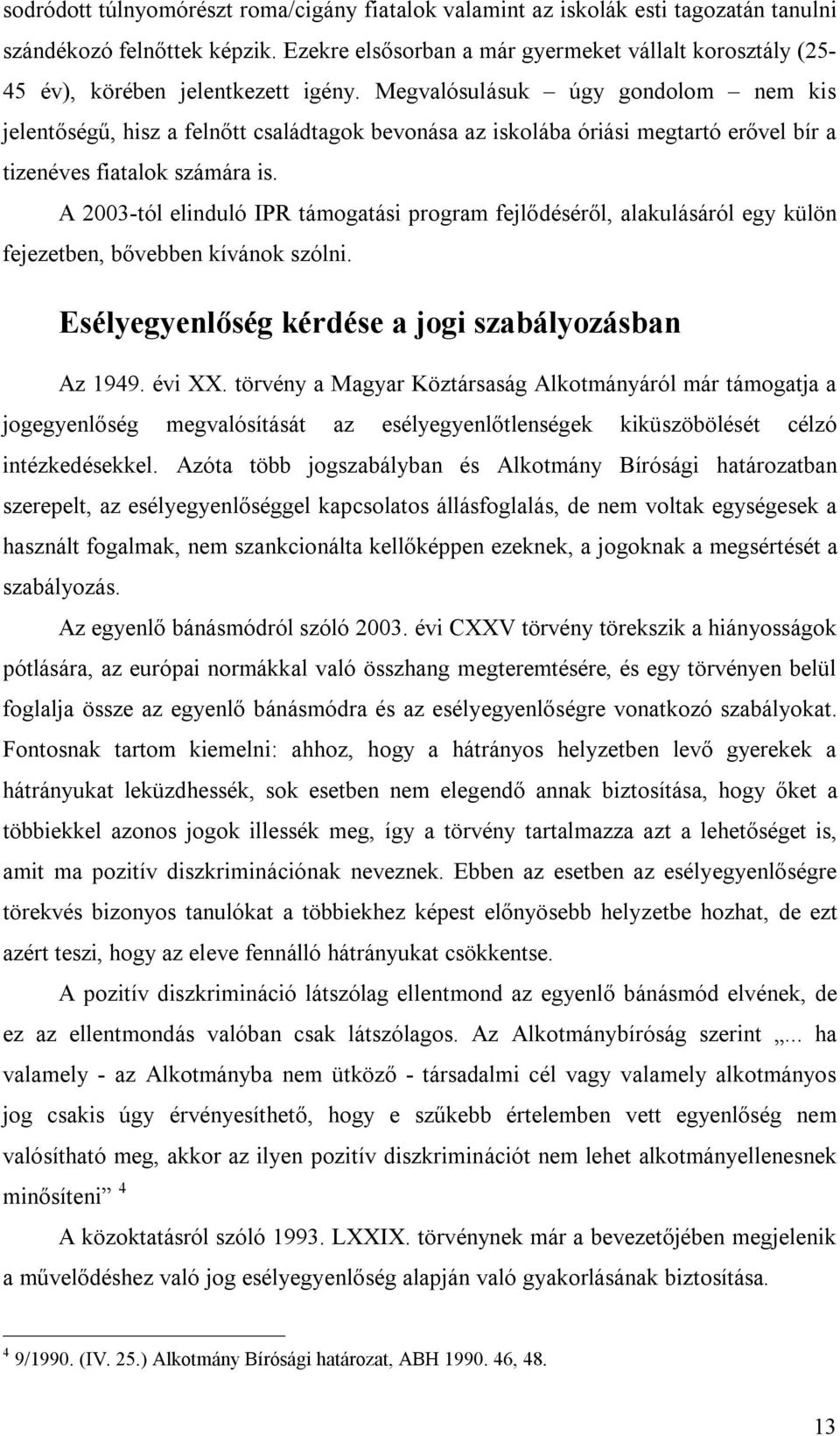 Megvalósulásuk úgy gondolom nem kis jelentőségű, hisz a felnőtt családtagok bevonása az iskolába óriási megtartó erővel bír a tizenéves fiatalok számára is.