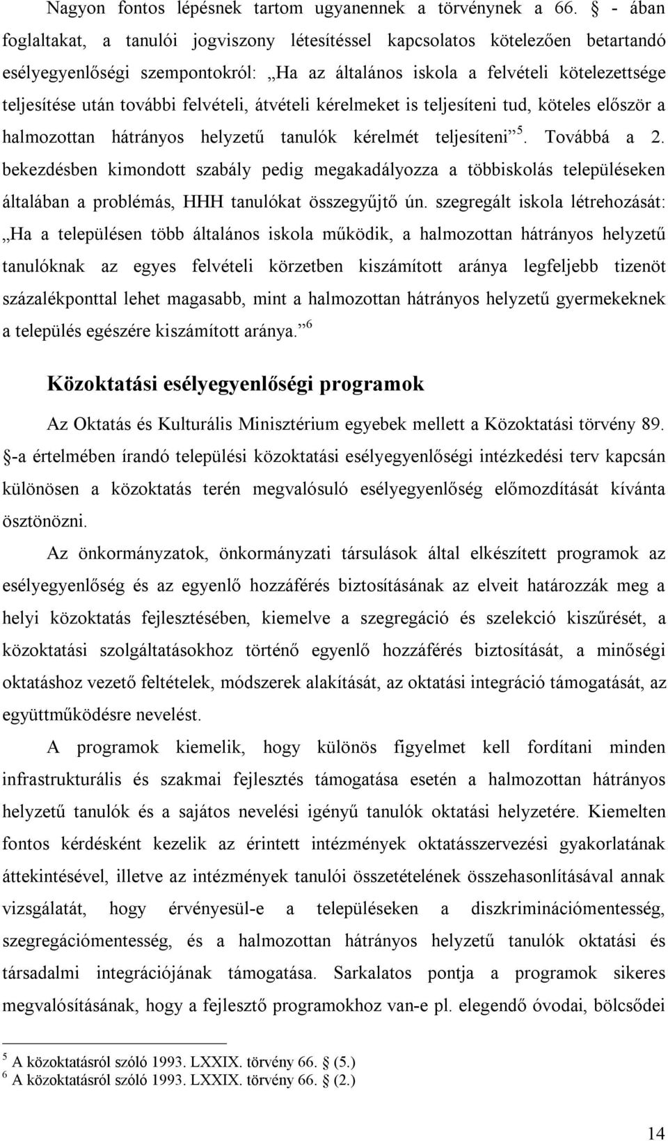 felvételi, átvételi kérelmeket is teljesíteni tud, köteles először a halmozottan hátrányos helyzetű tanulók kérelmét teljesíteni 5. Továbbá a 2.