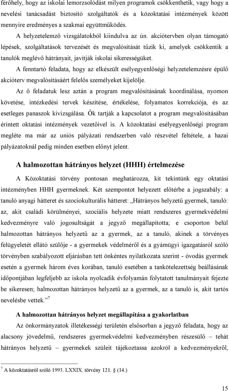 akciótervben olyan támogató lépések, szolgáltatások tervezését és megvalósítását tűzik ki, amelyek csökkentik a tanulók meglévő hátrányait, javítják iskolai sikerességüket.