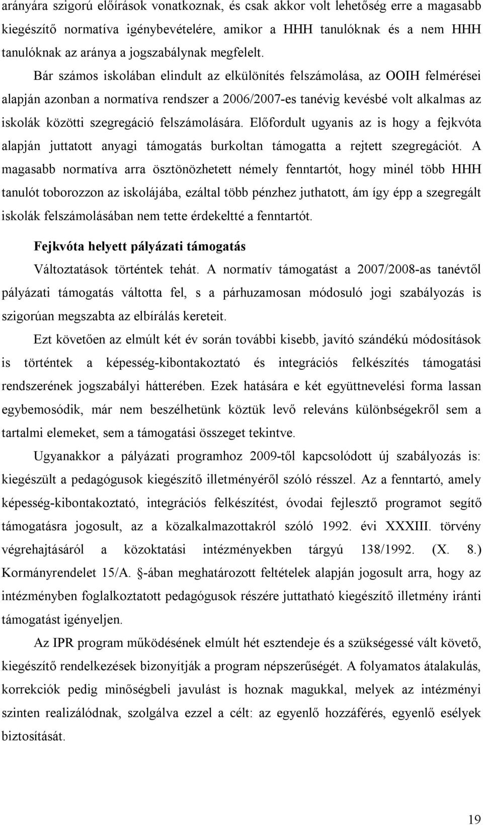 Bár számos iskolában elindult az elkülönítés felszámolása, az OOIH felmérései alapján azonban a normatíva rendszer a 2006/2007-es tanévig kevésbé volt alkalmas az iskolák közötti szegregáció