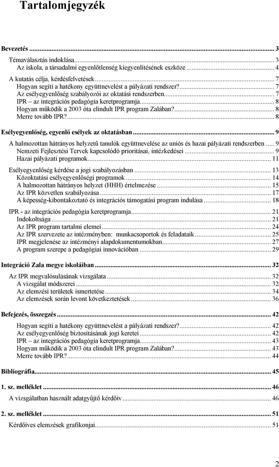 .. 8 Hogyan működik a 2003 óta elindult IPR program Zalában?... 8 Merre tovább IPR?... 8 Esélyegyenlőség, egyenlő esélyek az oktatásban.